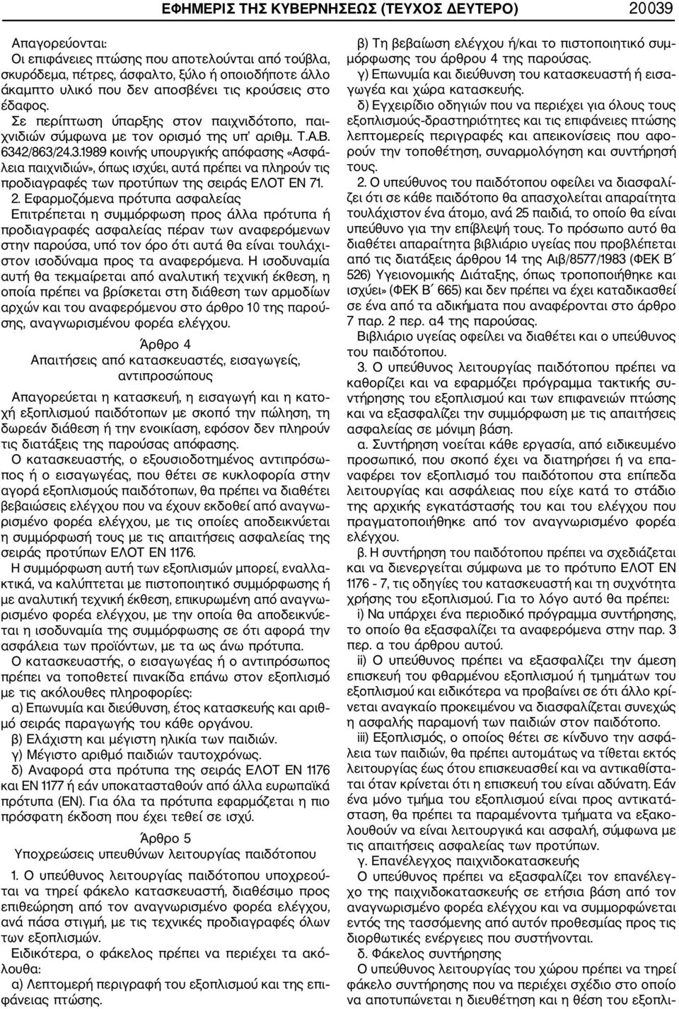 2/863/24.3.1989 κοινής υπουργικής απόφασης «Ασφά λεια παιχνιδιών», όπως ισχύει, αυτά πρέπει να πληρούν τις προδιαγραφές των προτύπων της σειράς ΕΛΟΤ ΕΝ 71. 2.