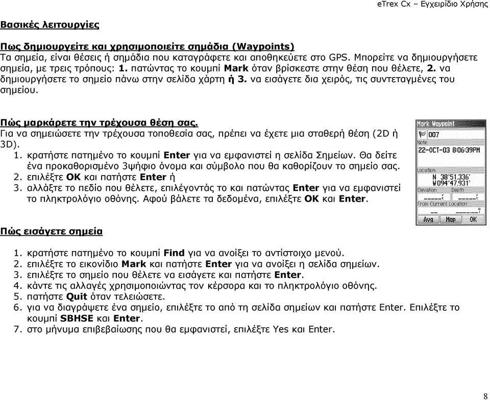 να εισάγετε δια χειρός, τις συντεταγµένες του σηµείου. Πώς µαρκάρετε την τρέχουσα θέση σας. Για να σηµειώσετε την τρέχουσα τοποθεσία σας, πρέπει να έχετε µια σταθερή θέση (2D ή 3D). 1.