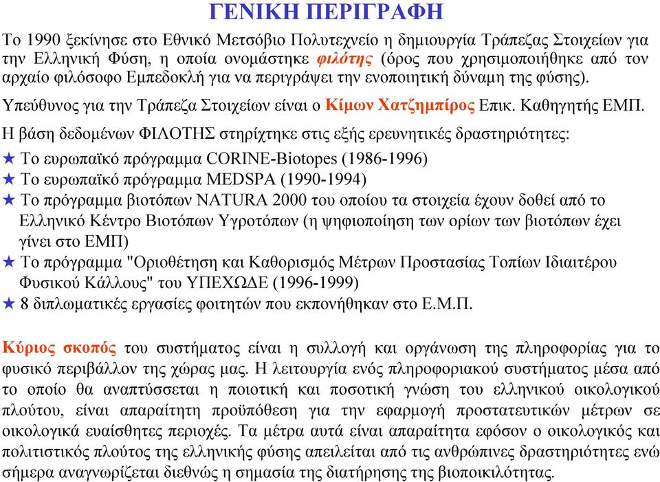 Η βάση δεδομένων ΦΙΛΟΤΗΣ στηρίχτηκε στις εξής ερευνητικές δραστηριότητες: Το ευρωπαϊκό πρόγραμμα CORINE-Biotopes (1986-1996) Το ευρωπαϊκό πρόγραμμα MEDSPA (1990-1994) Το πρόγραμμα βιοτόπων NATURA