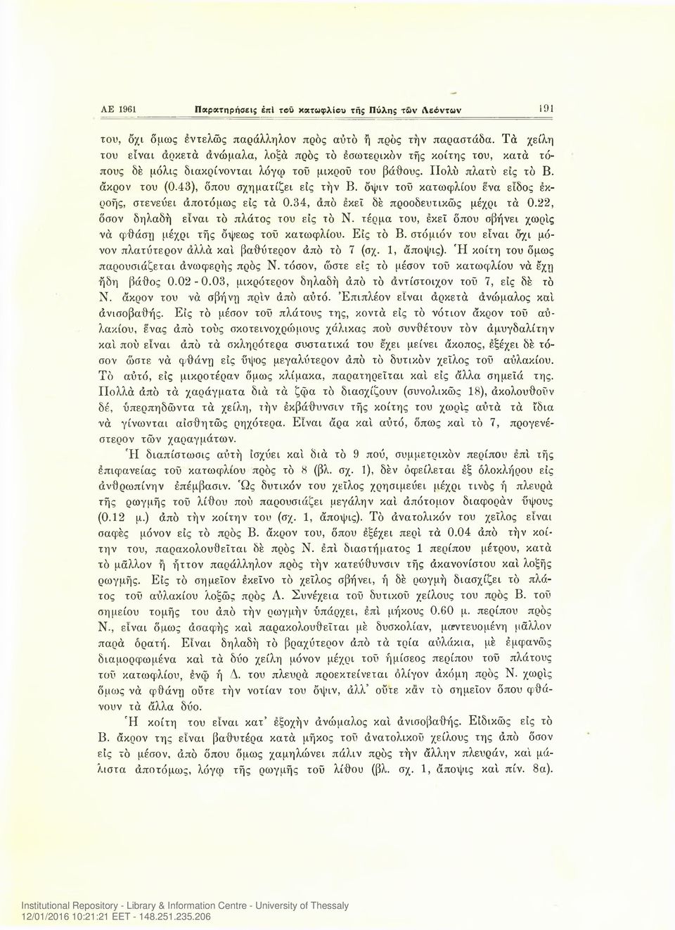 43), δπου σχηματίζει είς την Β. όψιν τοΰ κατωφλιού ενα είδος εκροής, στενεύει άποτόμως είς τά 0.34, από εκεί δέ προοδευτικώς μέχρι τά 0.22, δσον δηλαδή είναι τό πλάτος του είς τό Ν.
