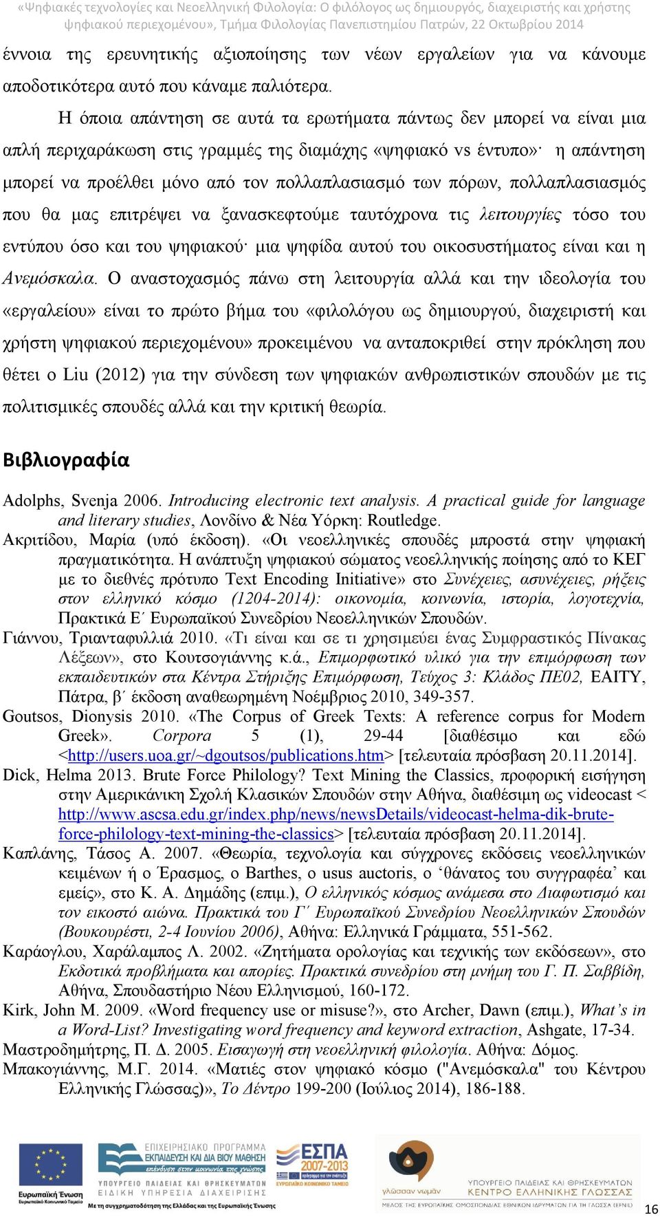 πόρων, πολλαπλασιασμός που θα μας επιτρέψει να ξανασκεφτούμε ταυτόχρονα τις λειτουργίες τόσο του εντύπου όσο και του ψηφιακού μια ψηφίδα αυτού του οικοσυστήματος είναι και η Ανεμόσκαλα.