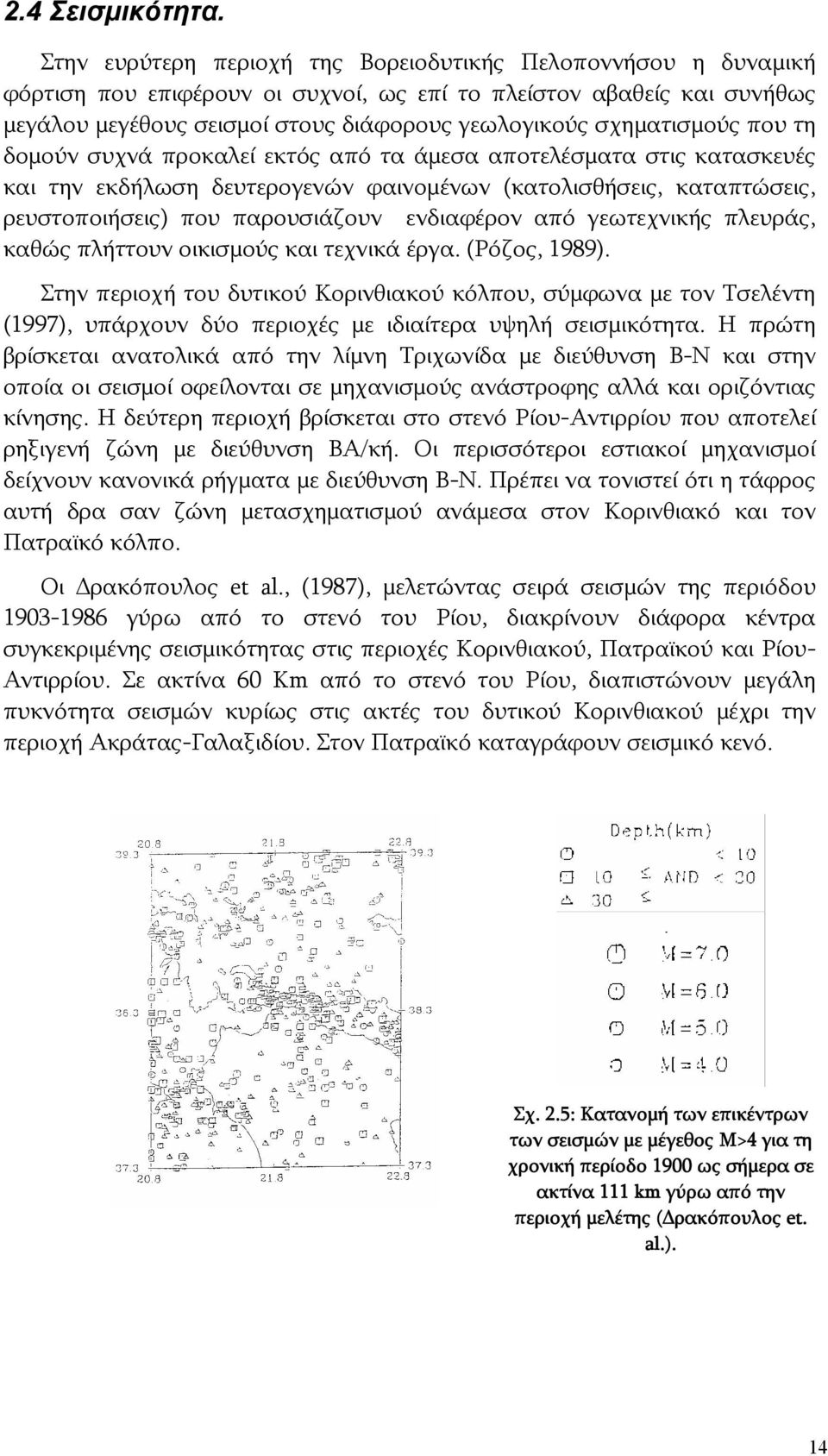 σχηματισμούς που τη δομούν συχνά προκαλεί εκτός από τα άμεσα αποτελέσματα στις κατασκευές και την εκδήλωση δευτερογενών φαινομένων (κατολισθήσεις, καταπτώσεις, ρευστοποιήσεις) που παρουσιάζουν