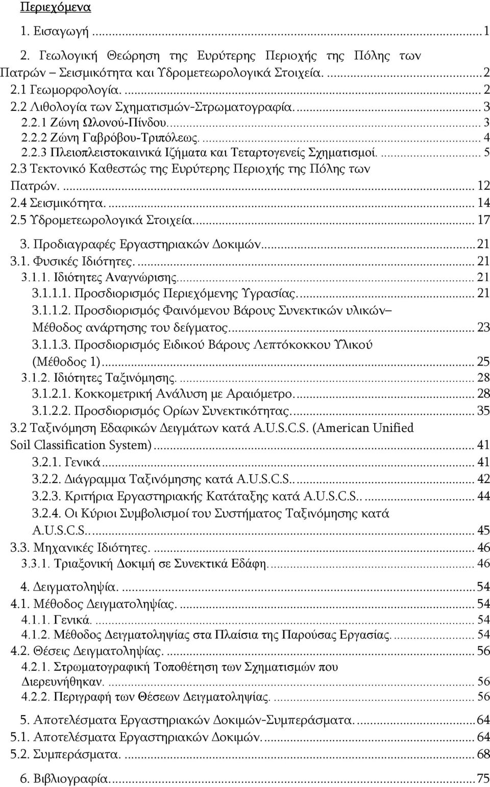 3 Τεκτονικό Καθεστώς της Ευρύτερης Περιοχής της Πόλης των Πατρών.... 12 2.4 Σεισμικότητα.... 14 2.5 Υδρομετεωρολογικά Στοιχεία... 17 3. Προδιαγραφές Εργαστηριακών οκιμών...21 3.1. Φυσικές Ιδιότητες.