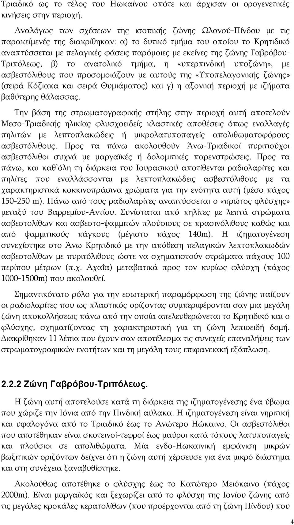 Γαβρόβου- Τριπόλεως, β) το ανατολικό τμήμα, η «υπερπινδική υποζώνη», με ασβεστόλιθους που προσομοιάζουν με αυτούς της «Υποπελαγονικής ζώνης» (σειρά Κόζιακα και σειρά Θυμιάματος) και γ) η αξονική