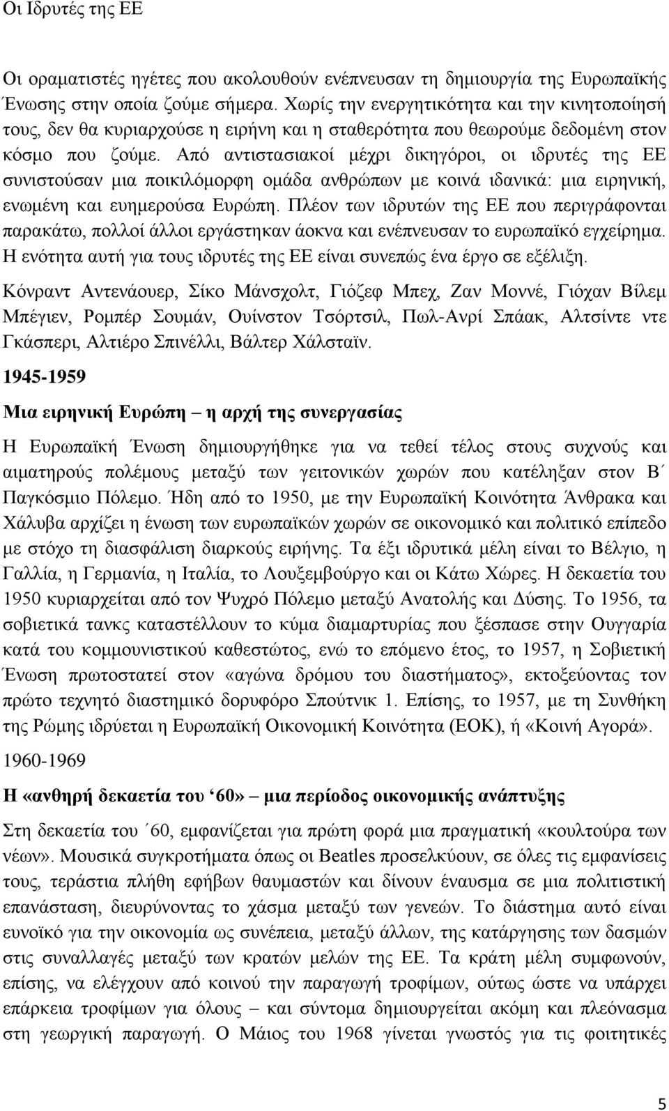 Από αντιστασιακοί μέχρι δικηγόροι, οι ιδρυτές της ΕΕ συνιστούσαν μια ποικιλόμορφη ομάδα ανθρώπων με κοινά ιδανικά: μια ειρηνική, ενωμένη και ευημερούσα Ευρώπη.