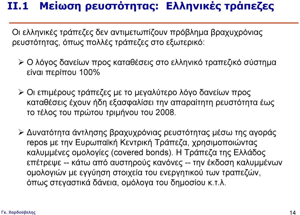 πρώτου τριμήνου του 2008. Δυνατότητα άντλησης βραχυχρόνιας ρευστότητας μέσω της αγοράς repos με την Ευρωπαϊκή Κεντρική Τράπεζα, χρησιμοποιώντας καλυμμένες ομολογίες (covered bonds).