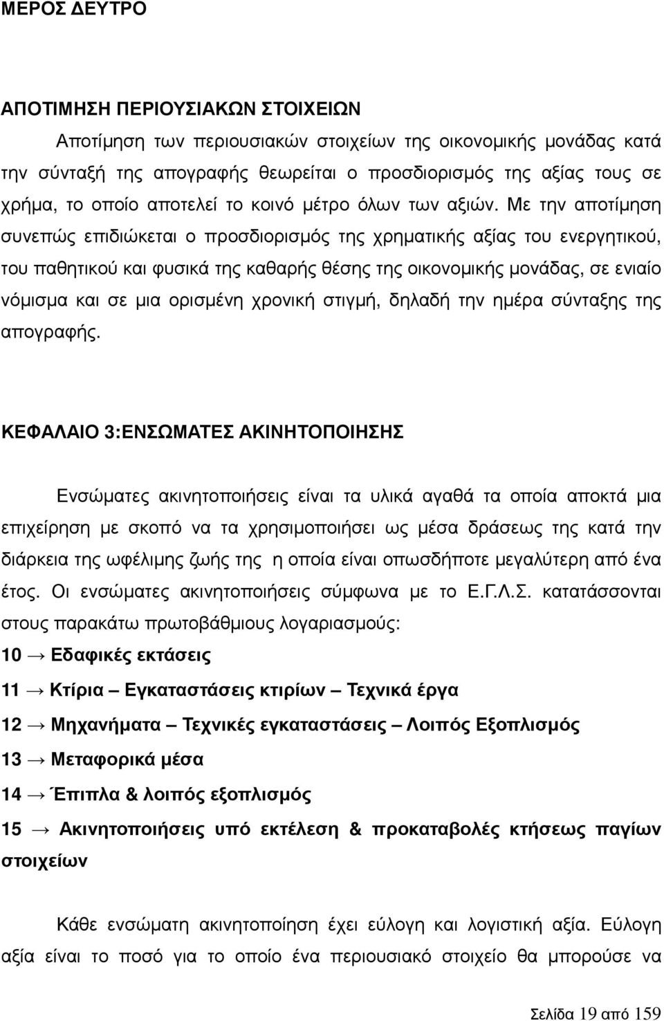 Με την αποτίµηση συνεπώς επιδιώκεται ο προσδιορισµός της χρηµατικής αξίας του ενεργητικού, του παθητικού και φυσικά της καθαρής θέσης της οικονοµικής µονάδας, σε ενιαίο νόµισµα και σε µια ορισµένη