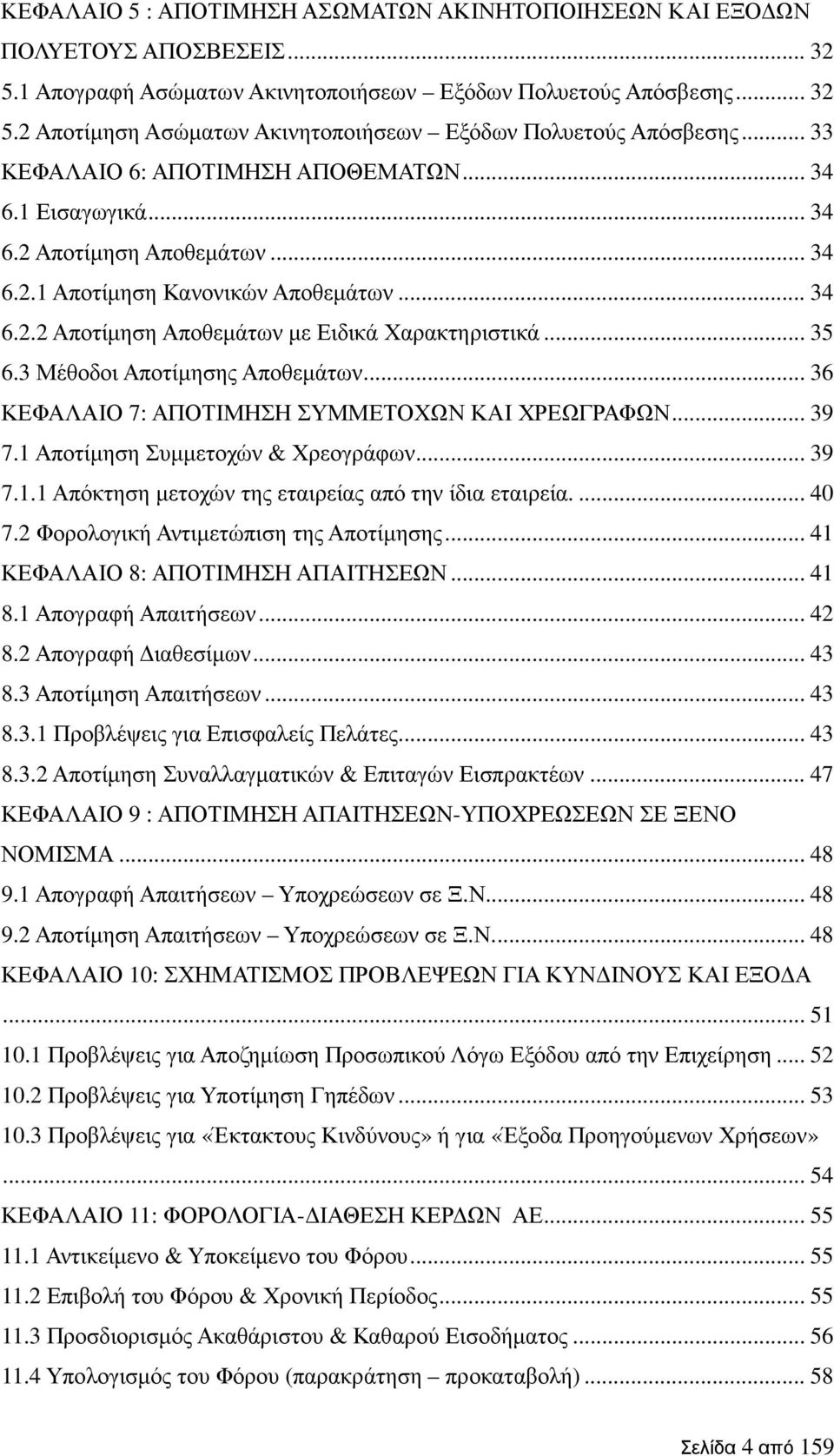 3 Μέθοδοι Αποτίµησης Αποθεµάτων... 36 ΚΕΦΑΛΑΙΟ 7: ΑΠΟΤΙΜΗΣΗ ΣΥΜΜΕΤΟΧΩΝ ΚΑΙ ΧΡΕΩΓΡΑΦΩΝ... 39 7.1 Αποτίµηση Συµµετοχών & Χρεογράφων... 39 7.1.1 Απόκτηση µετοχών της εταιρείας από την ίδια εταιρεία.