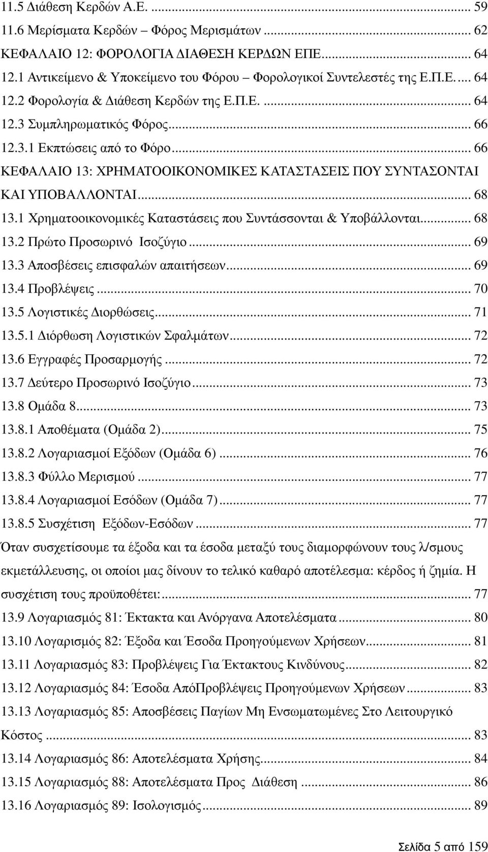 1 Χρηµατοοικονοµικές Καταστάσεις που Συντάσσονται & Υποβάλλονται... 68 13.2 Πρώτο Προσωρινό Ισοζύγιο... 69 13.3 Αποσβέσεις επισφαλών απαιτήσεων... 69 13.4 Προβλέψεις... 70 13.5 Λογιστικές ιορθώσεις.