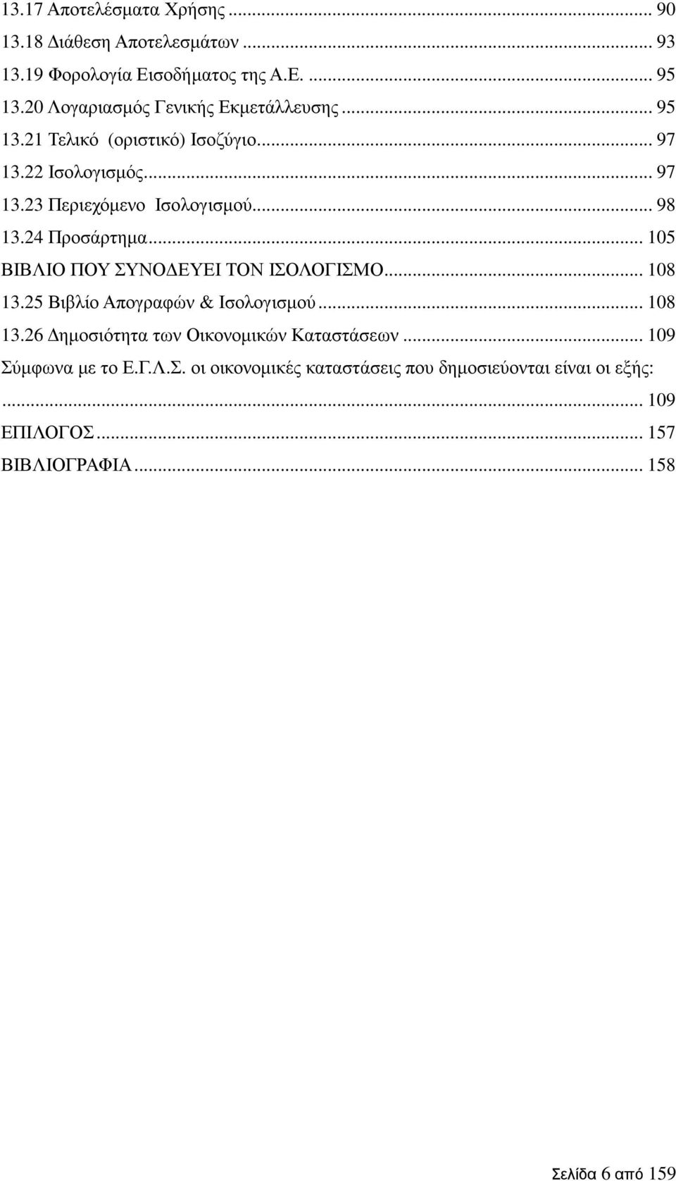 .. 98 13.24 Προσάρτηµα... 105 ΒΙΒΛΙΟ ΠΟΥ ΣΥΝΟ ΕΥΕΙ ΤΟΝ ΙΣΟΛΟΓΙΣΜΟ... 108 13.25 Βιβλίο Απογραφών & Ισολογισµού... 108 13.26 ηµοσιότητα των Οικονοµικών Καταστάσεων.