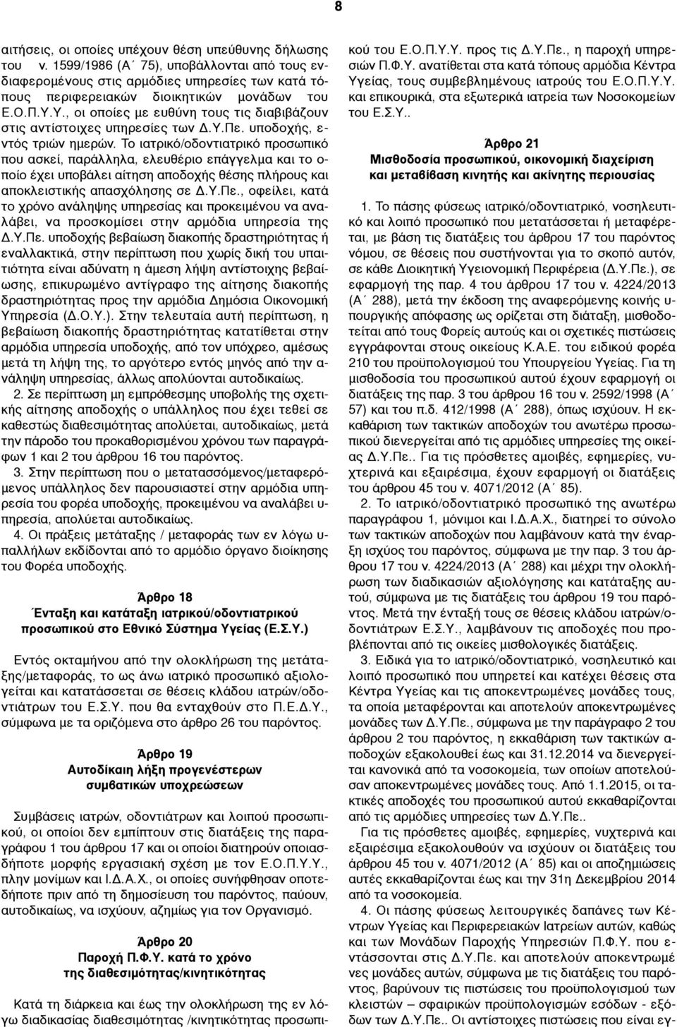 Το ιατρικό/οδοντιατρικό προσωπικό που ασκεί, παράλληλα, ελευθέριο επάγγελµα και το ο- ποίο έχει υποβάλει αίτηση αποδοχής θέσης πλήρους και αποκλειστικής απασχόλησης σε Δ.Υ.Πε.