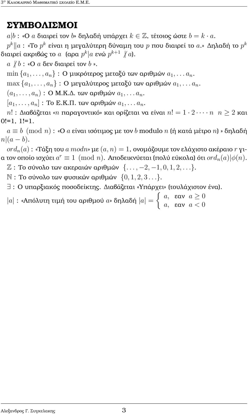 .., a n } : Ο µεγαλύτερος µεταξύ των αριθµών a 1,... a n. (a 1,..., a n ) : Ο Μ.Κ.. των αριθµών a 1,... a n. [a 1,..., a n ] : Το Ε.Κ.Π. των αριθµών a 1,... a n. n! : ιαβάζεται «n παραγοντικό» και ορίζεται να είναι n!