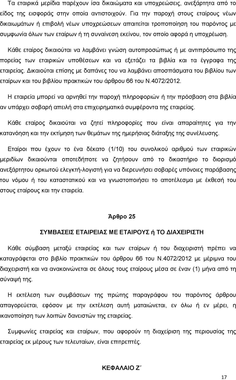 Κάθε εταίρος δικαιούται να λαμβάνει γνώση αυτοπροσώπως ή με αντιπρόσωπο της πορείας των εταιρικών υποθέσεων και να εξετάζει τα βιβλία και τα έγγραφα της εταιρείας.