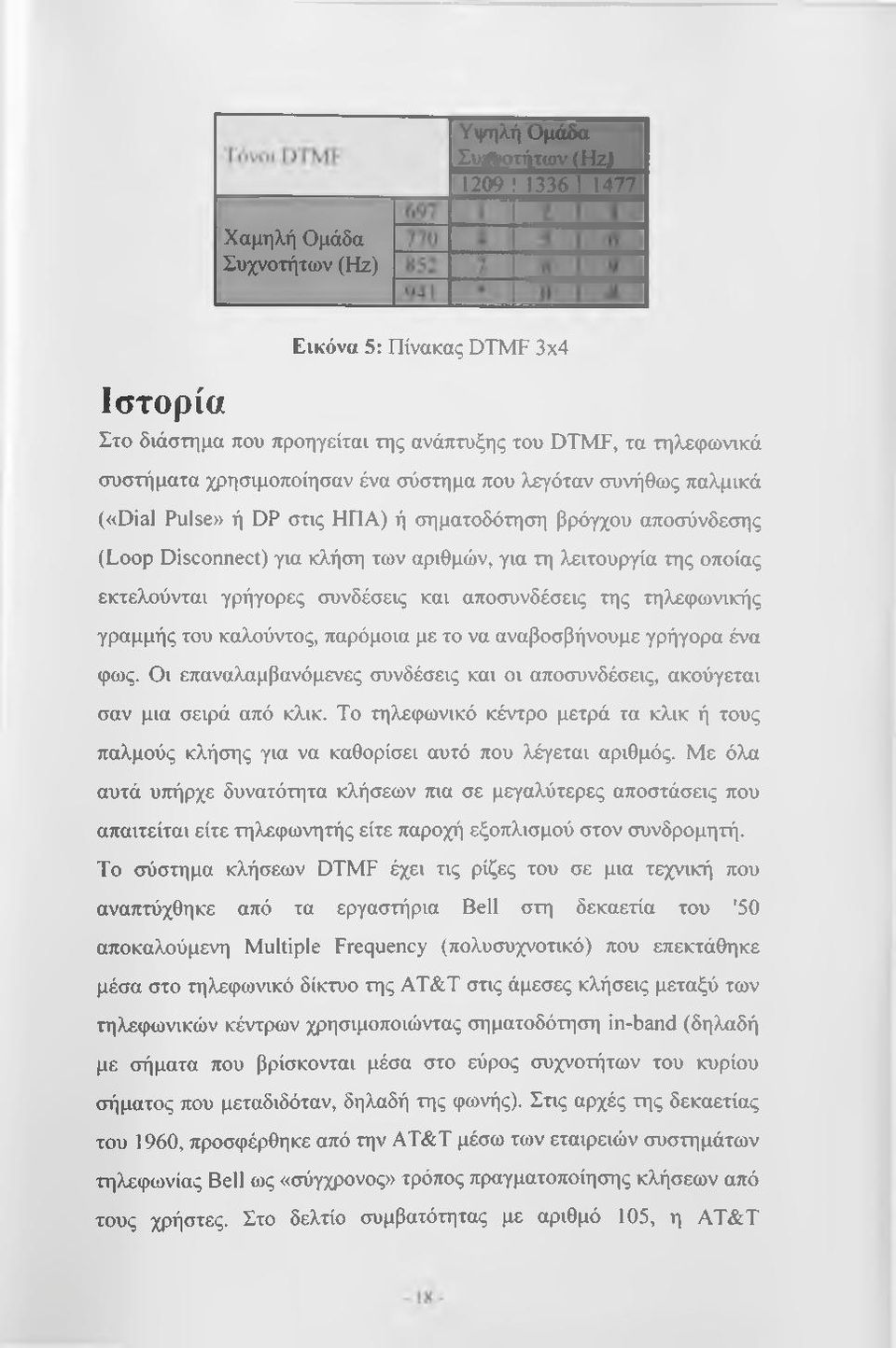 παλμικά («Dial Pulse» ή DP στις ΗΠΑ) ή σηματοδότηση βρόγχου αποσύνδεσης (Loop Disconnect) για κλήση των αριθμών, για τη λειτουργία της οποίας εκτελούνται γρήγορες συνδέσεις και αποσυνδέσεις της