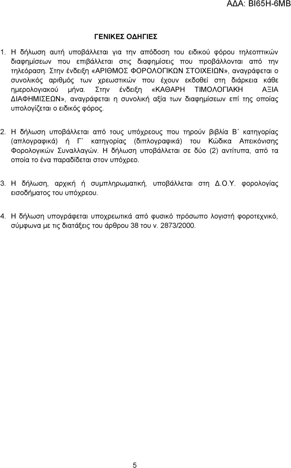 Στην ένδειξη «ΚΑΘΑΡΗ ΤΙΜΟΛΟΓΙΑΚΗ ΑΞΙΑ ΔΙΑΦΗΜΙΣΕΩΝ», αναγράφεται η συνολική αξία των διαφημίσεων επί της οποίας υπολογίζεται ο ειδικός φόρος. 2.