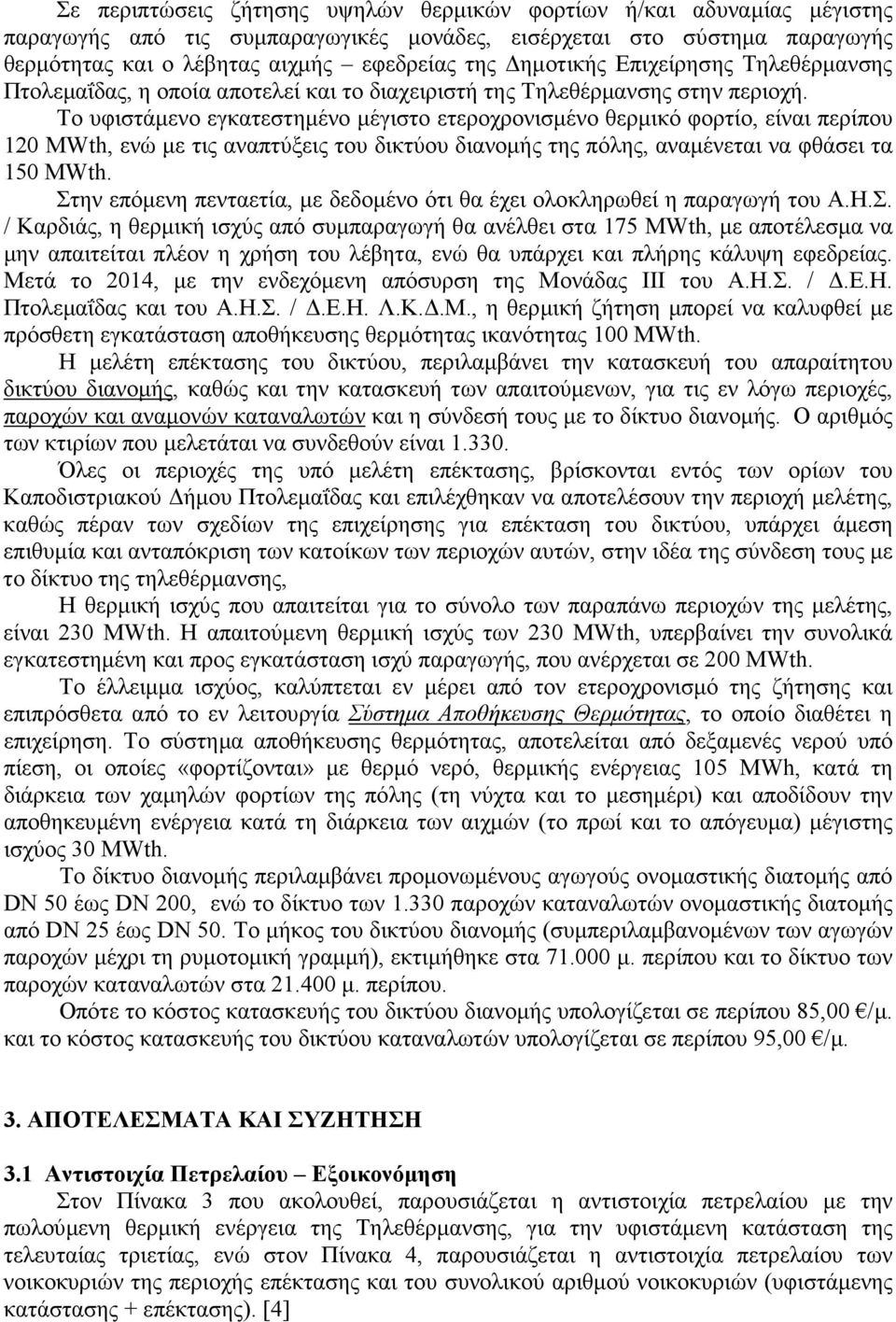 Το υφιστάµενο εγκατεστηµένο µέγιστο ετεροχρονισµένο θερµικό φορτίο, είναι περίπου 120 MWth, ενώ µε τις αναπτύξεις του δικτύου διανοµής της πόλης, αναµένεται να φθάσει τα 150 MWth.