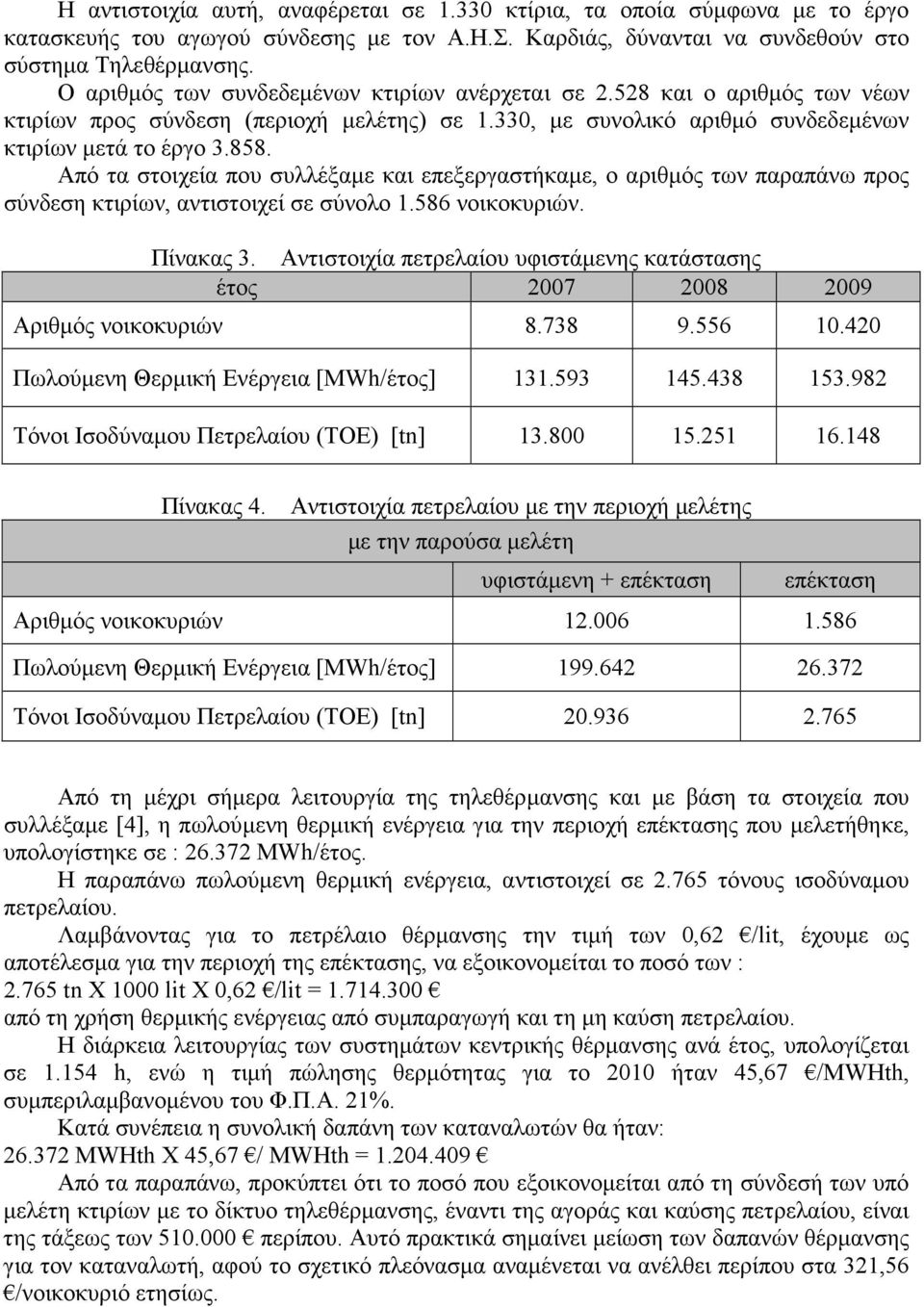 Από τα στοιχεία που συλλέξαµε και επεξεργαστήκαµε, ο αριθµός των παραπάνω προς σύνδεση κτιρίων, αντιστοιχεί σε σύνολο 1.586 νοικοκυριών. Πίνακας 3.