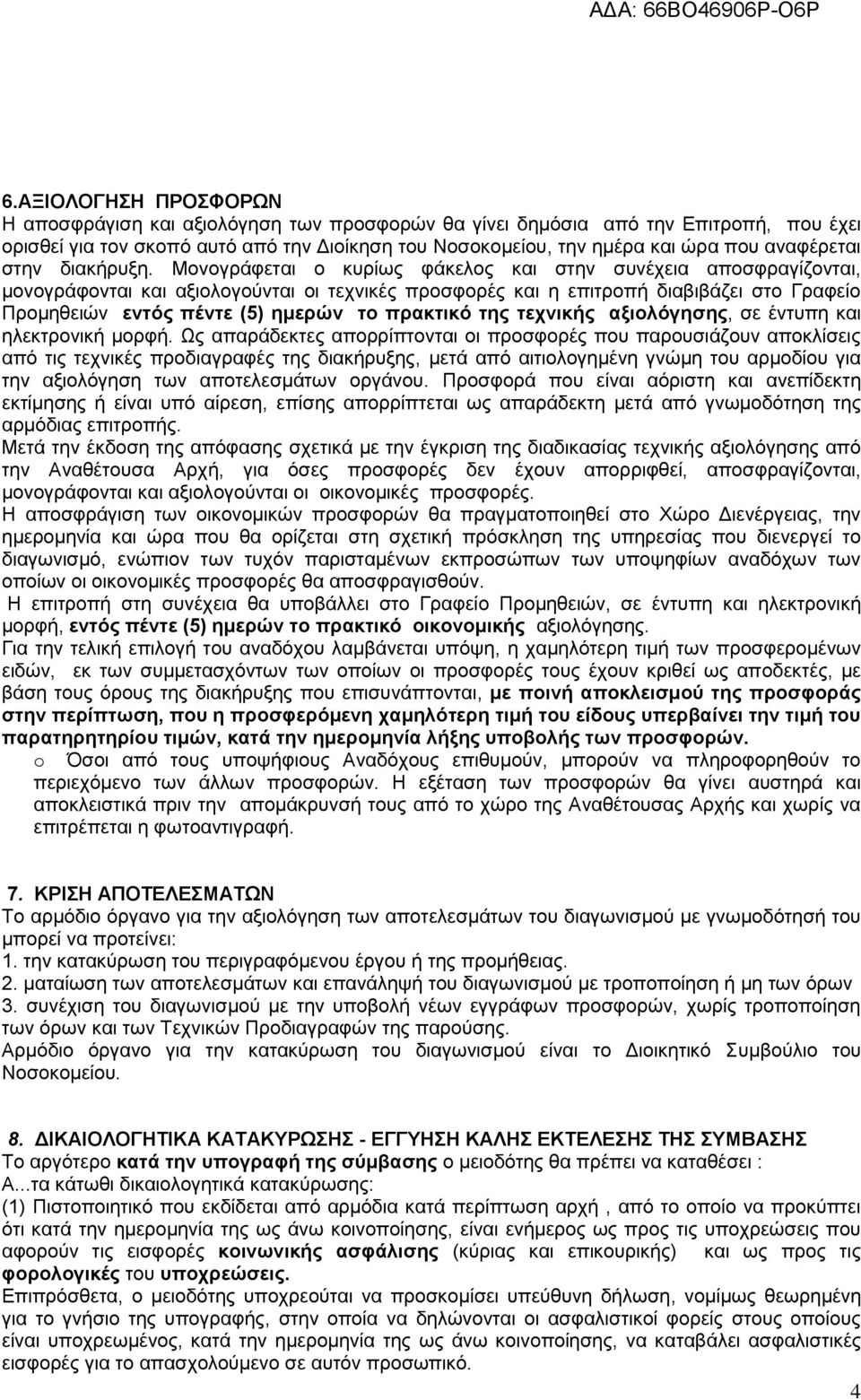 Μονογράφεται ο κυρίως φάκελος και στην συνέχεια αποσφραγίζονται, μονογράφονται και αξιολογούνται οι τεχνικές προσφορές και η επιτροπή διαβιβάζει στο Γραφείο Προμηθειών εντός πέντε (5) ημερών το