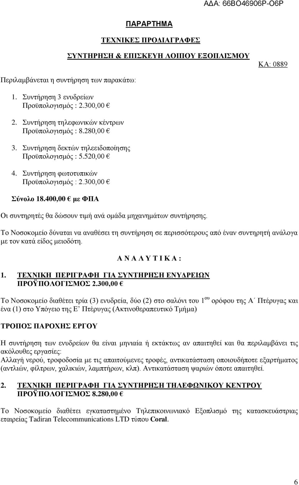 400,00 με ΦΠΑ Οι συντηρητές θα δώσουν τιμή ανά ομάδα μηχανημάτων συντήρησης. Το Νοσοκομείο δύναται να αναθέσει τη συντήρηση σε περισσότερους από έναν συντηρητή ανάλογα με τον κατά είδος μειοδότη.