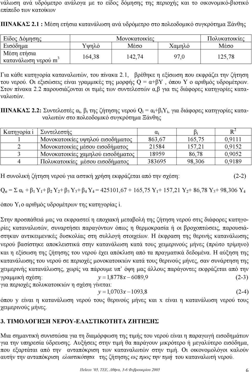 125,78 Για κάθε κατηγορία καταναλωτών, του πίνακα 2.1, βρέθηκε η εξίσωση που εκφράζει την ζήτηση του νερού. Οι εξισώσεις είναι γραµµικές της µορφής Q = α+βυ, όπου Υ ο αριθµός υδροµέτρων.