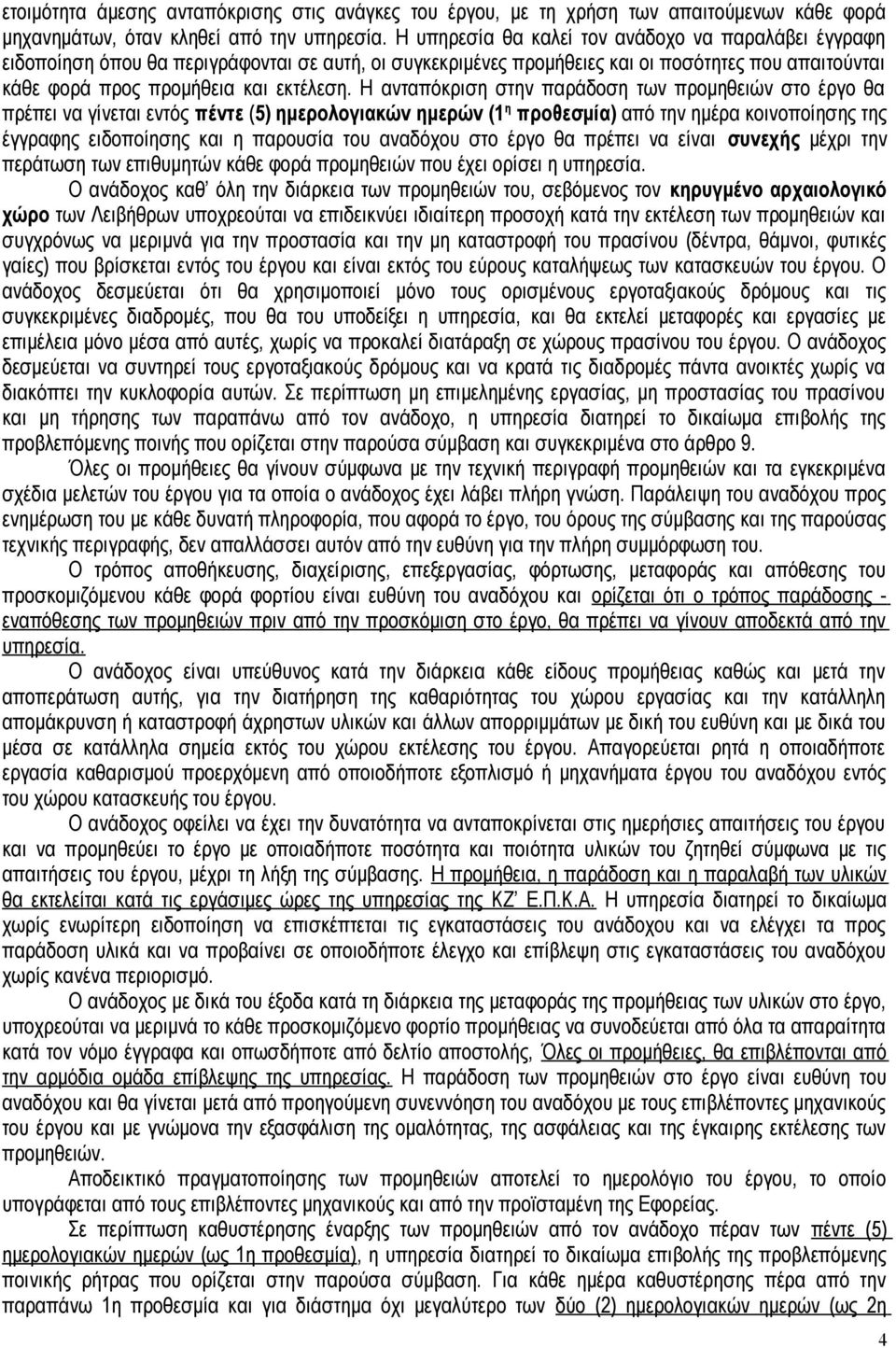 Η ανταπόκριση στην παράδοση των προμηθειών στο έργο θα πρέπει να γίνεται εντός πέντε (5) ημερολογιακών ημερών (1 η προθεσμία) από την ημέρα κοινοποίησης της έγγραφης ειδοποίησης και η παρουσία του