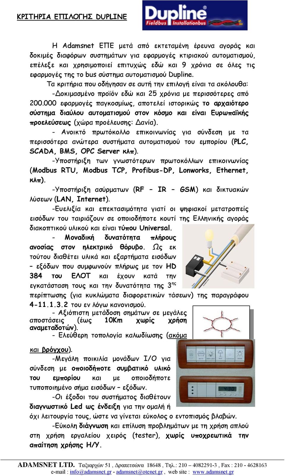 000 εφαρµογές παγκοσµίως, αποτελεί ιστορικώς το αρχαιότερο σύστηµα διαύλου αυτοµατισµού στον κόσµο και είναι Ευρωπαϊκής προελεύσεως (χώρα προέλευσης: ανία).