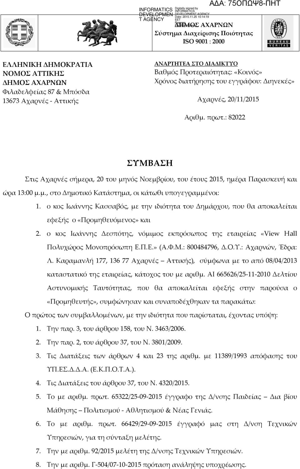 ο κος Ιωάννης Κασσαβός, με την ιδιότητα του Δημάρχου, που θα αποκαλείται εφεξής ο «Προμηθευόμενος» και 2. ο κος Ιωάννης Δεσπότης, νόμιμος εκπρόσωπος της εταιρείας «View Hall Πολυχώρος Μονοπρόσωπη Ε.