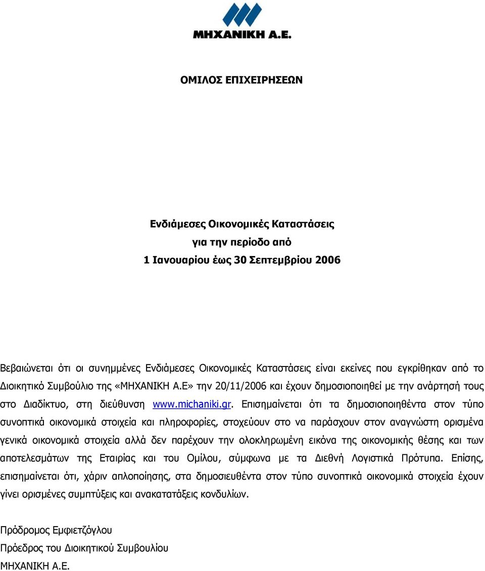 Επισηµαίνεται ότι τα δηµοσιοποιηθέντα στον τύπο συνοπτικά οικονοµικά στοιχεία και πληροφορίες, στοχεύουν στο να παράσχουν στον αναγνώστη ορισµένα γενικά οικονοµικά στοιχεία αλλά δεν παρέχουν την