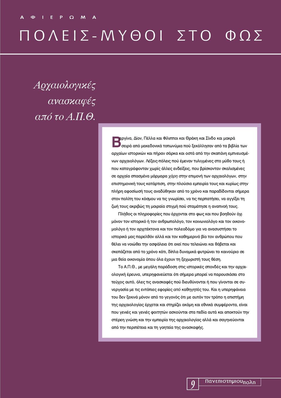 Βεργίνα, Δίον, Πέλλα και Φίλιπποι και Θράκη και Σίνδο και μακρά σειρά από μακεδονικά τοπωνύμια πού ξεκόλλησαν από τα βιβλία των αρχαίων ιστορικών και πήραν σάρκα και οστά από την σκαπάνη εμπνευσμένων