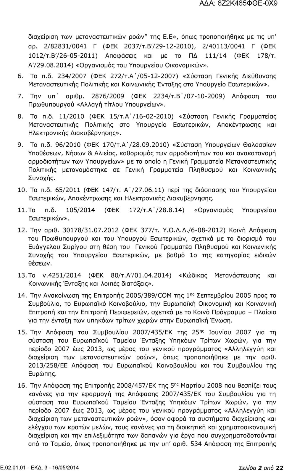 Α /05-12-2007) «Σύσταση Γενικής Διεύθυνσης Μεταναστευτικής Πολιτικής και Κοινωνικής Ένταξης στο Υπουργείο Εσωτερικών». 7. Την υπ αριθμ. 2876/2009 (ΦΕΚ 2234/τ.