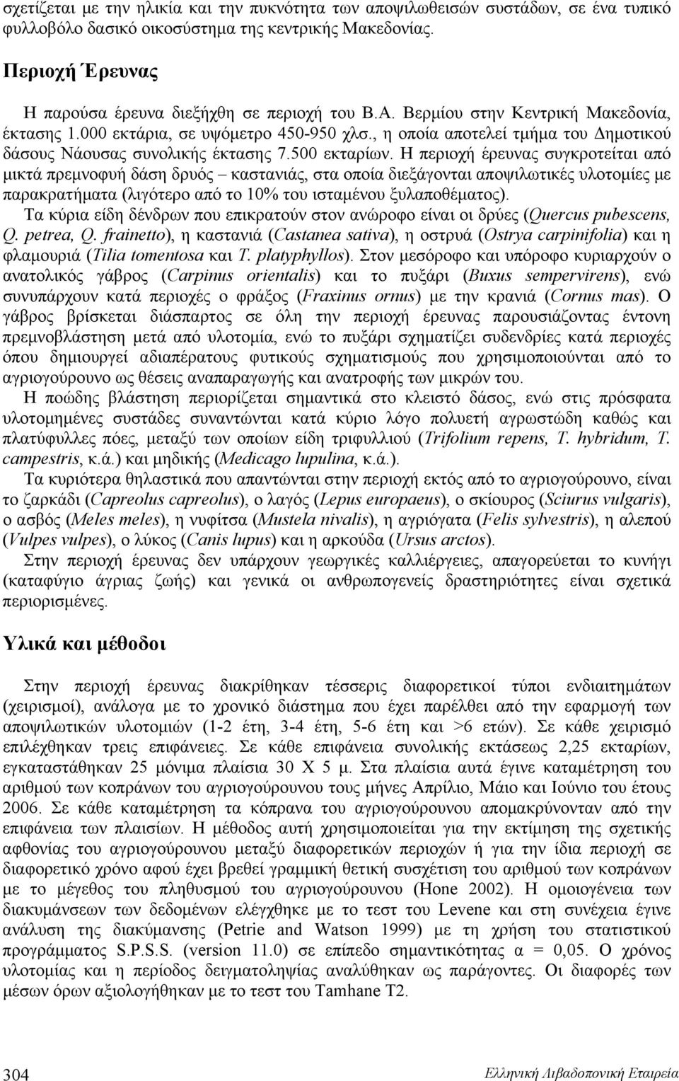 Η περιοχή έρευνας συγκροτείται από μικτά πρεμνοφυή δάση δρυός καστανιάς, στα οποία διεξάγονται αποψιλωτικές υλοτομίες με παρακρατήματα (λιγότερο από το 10% του ισταμένου ξυλαποθέματος).