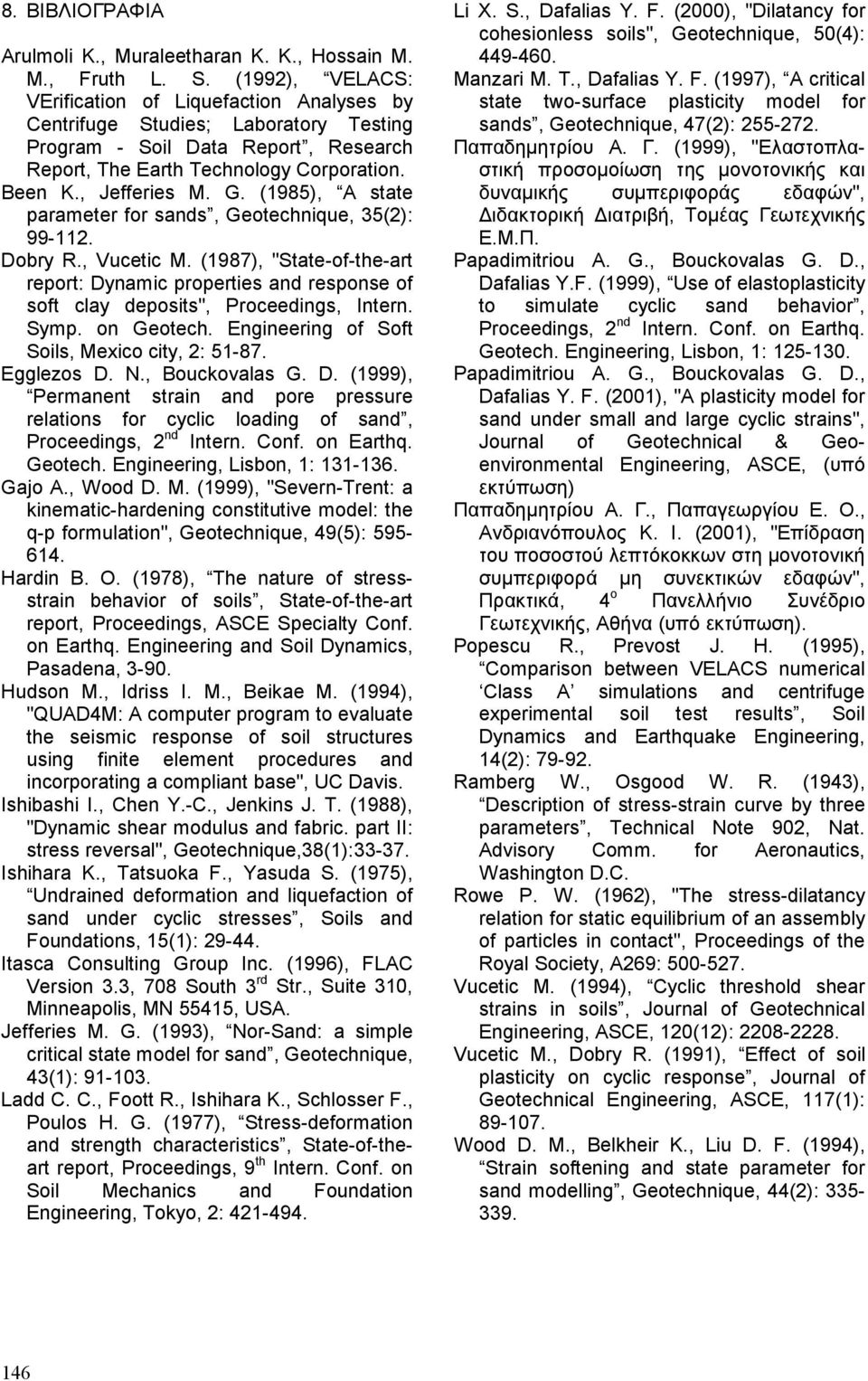 (1985), A state parameter for sands, Geotehnique, 35(2): 99-112. Dobry R., Vueti M. (1987), "State-of-the-art report: Dynami properties and response of soft lay deposits", Proeedings, Intern. Symp.