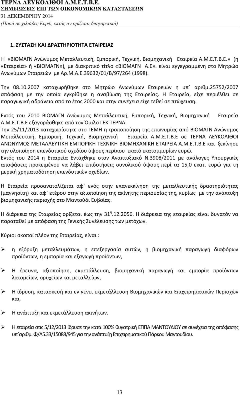 25752/2007 απόφαση με την οποία εγκρίθηκε η αναβίωση της Εταιρείας. Η Εταιρεία, είχε περιέλθει σε παραγωγική αδράνεια από το έτος 2000 και στην συνέχεια είχε τεθεί σε πτώχευση.