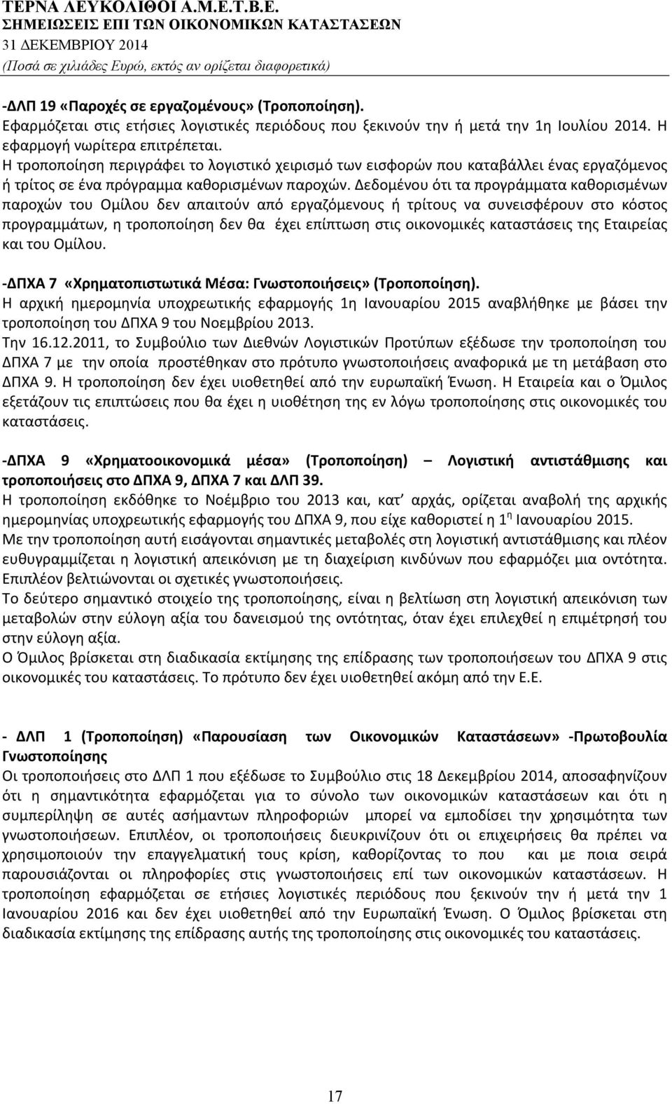 Δεδομένου ότι τα προγράμματα καθορισμένων παροχών του Ομίλου δεν απαιτούν από εργαζόμενους ή τρίτους να συνεισφέρουν στο κόστος προγραμμάτων, η τροποποίηση δεν θα έχει επίπτωση στις οικονομικές