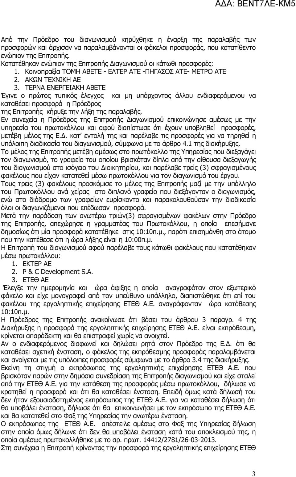 ΤΕΡΝΑ ΕΝΕΡΓΕΙΑΚΗ ΑΒΕΤΕ Έγινε ο πρώτος τυπικός έλεγχος και μη υπάρχοντος άλλου ενδιαφερόμενου να καταθέσει προσφορά η Πρόεδρος της Επιτροπής κήρυξε την λήξη της παραλαβής.