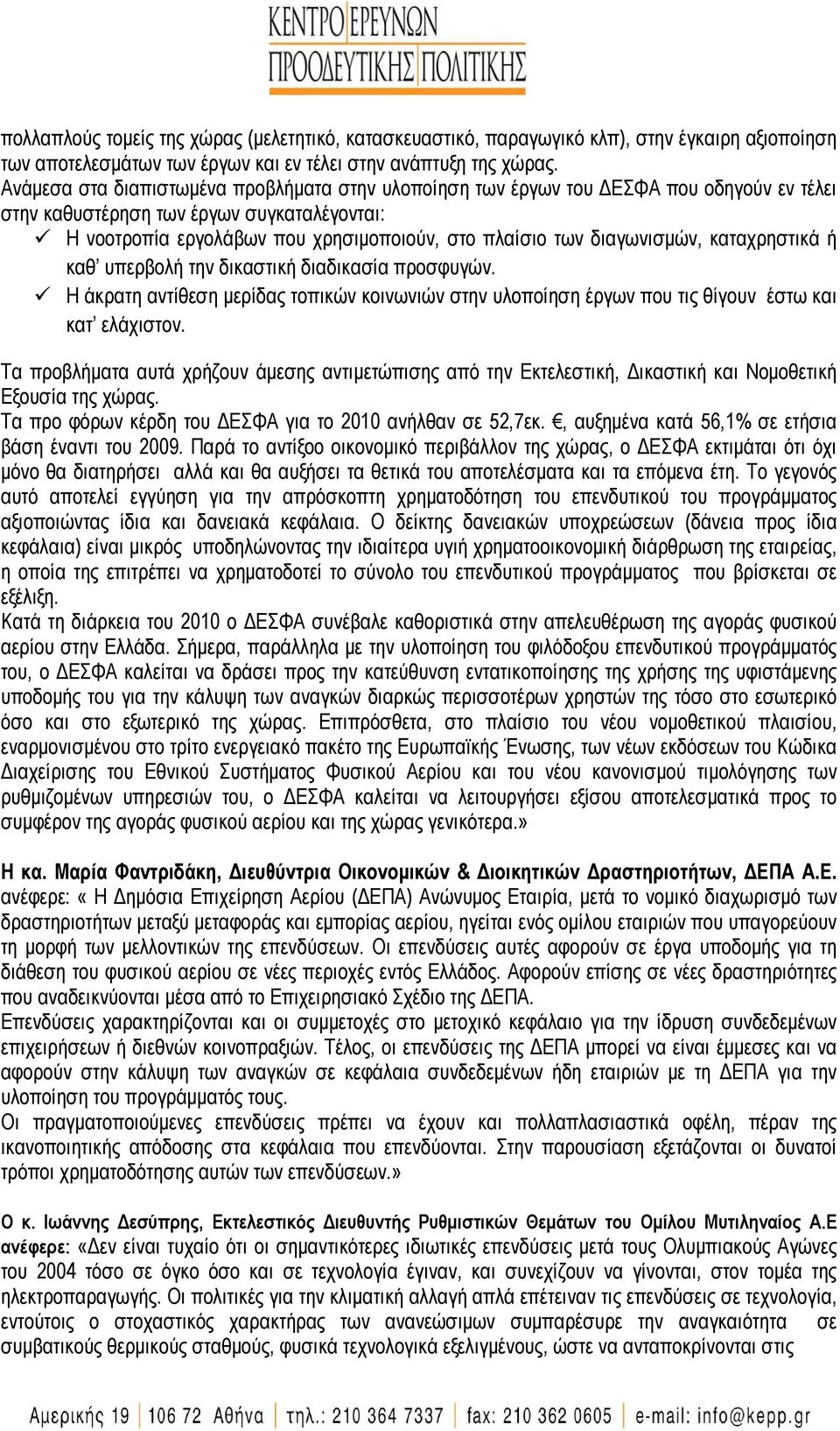 διαγωνισμών, καταχρηστικά ή καθ υπερβολή την δικαστική διαδικασία προσφυγών. Η άκρατη αντίθεση μερίδας τοπικών κοινωνιών στην υλοποίηση έργων που τις θίγουν έστω και κατ ελάχιστον.