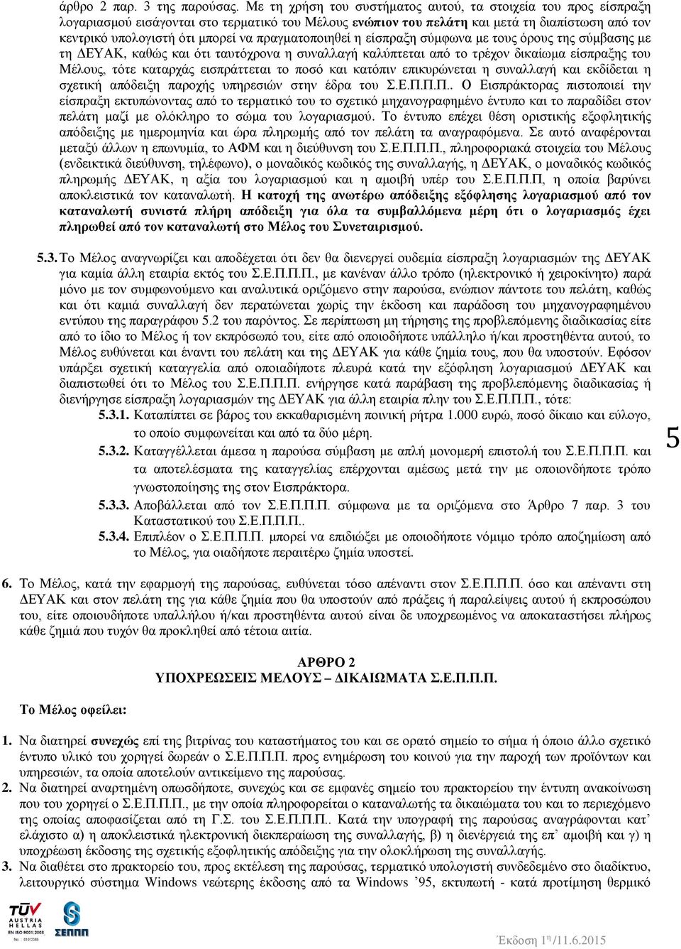 πραγματοποιηθεί η είσπραξη σύμφωνα με τους όρους της σύμβασης με τη ΔΕΥΑΚ, καθώς και ότι ταυτόχρονα η συναλλαγή καλύπτεται από το τρέχον δικαίωμα είσπραξης του Μέλους, τότε καταρχάς εισπράττεται το