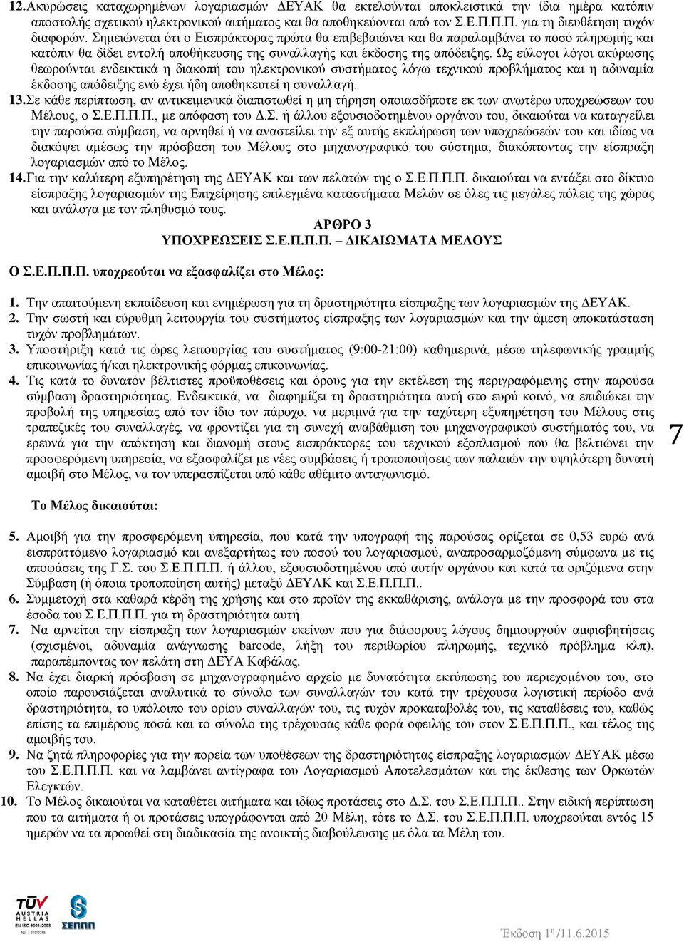 Σημειώνεται ότι ο Εισπράκτορας πρώτα θα επιβεβαιώνει και θα παραλαμβάνει το ποσό πληρωμής και κατόπιν θα δίδει εντολή αποθήκευσης της συναλλαγής και έκδοσης της απόδειξης.