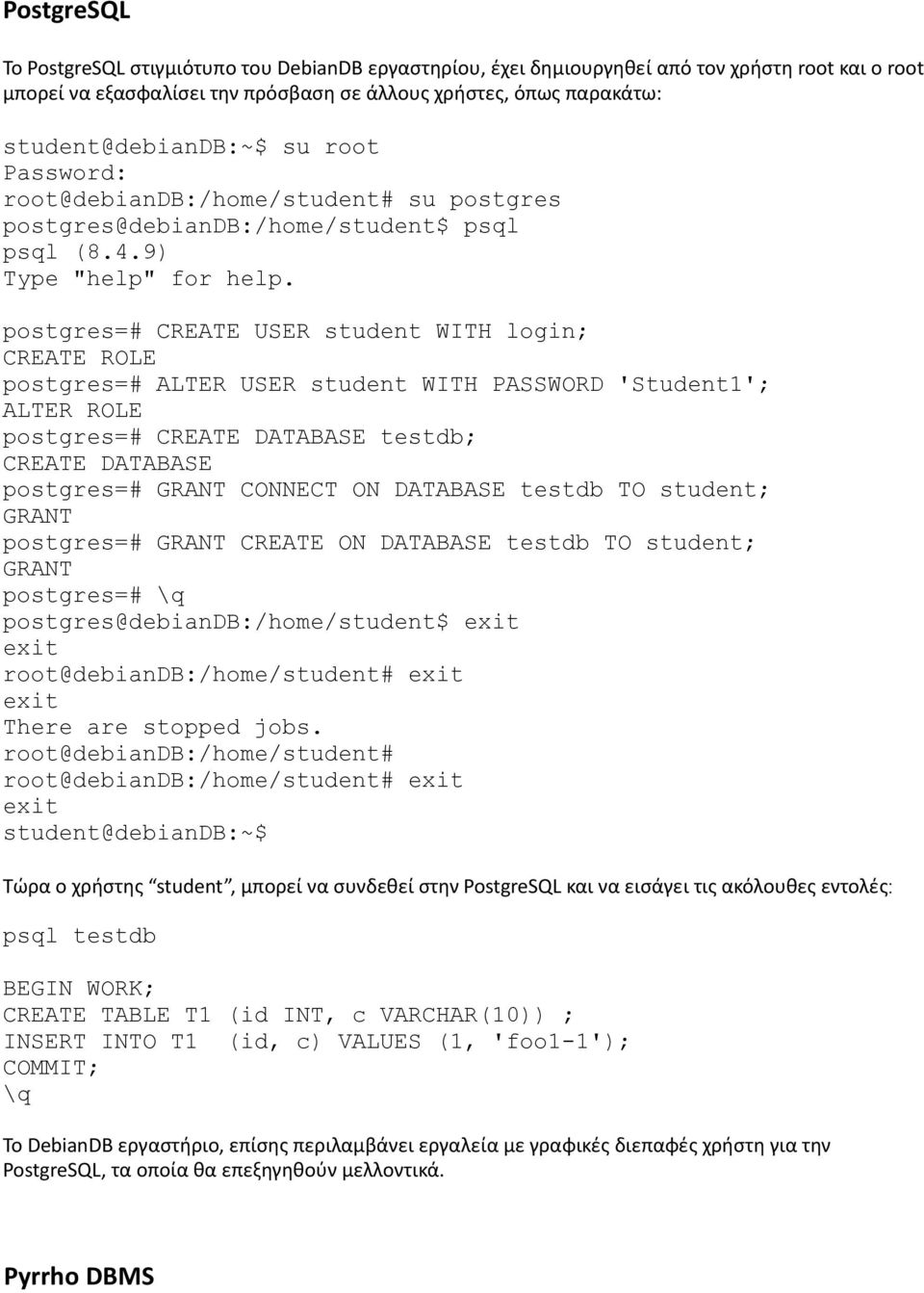 postgres=# CREATE USER student WITH login; CREATE ROLE postgres=# ALTER USER student WITH PASSWORD 'Student1'; ALTER ROLE postgres=# CREATE DATABASE testdb; CREATE DATABASE postgres=# GRANT CONNECT