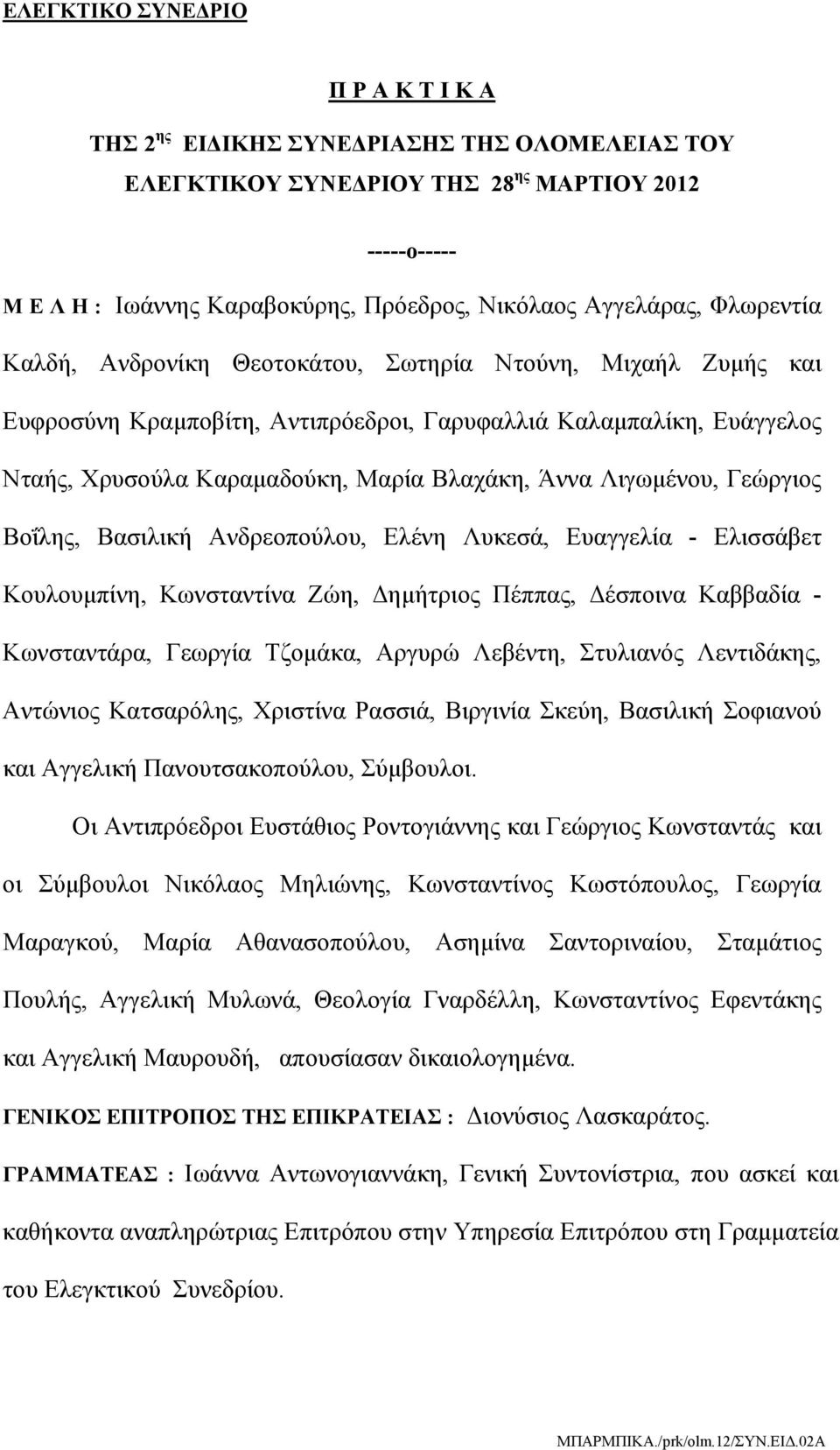 Λιγωμένου, Γεώργιος Βοΐλης, Βασιλική Ανδρεοπούλου, Ελένη Λυκεσά, Ευαγγελία - Ελισσάβετ Koυλουμπίνη, Κωνσταντίνα Ζώη, Δημήτριος Πέππας, Δέσποινα Καββαδία - Κωνσταντάρα, Γεωργία Τζομάκα, Αργυρώ