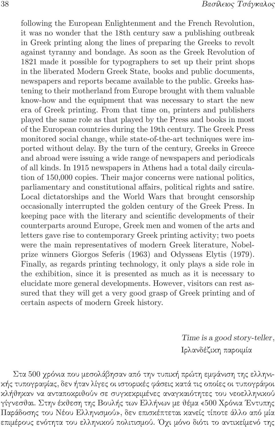 As soon as the Greek Revolution of 1821 made it possible for typographers to set up their print shops in the liberated Modern Greek State, books and public documents, newspapers and reports became