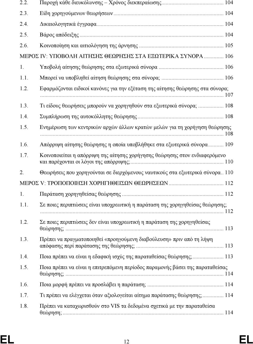 .. 106 1.2. Εφαρµόζονται ειδικοί κανόνες για την εξέταση της αίτησης θεώρησης στα σύνορα;... 107 1.3. Τι είδους θεωρήσεις µπορούν να χορηγηθούν στα εξωτερικά σύνορα;... 108 1.4.