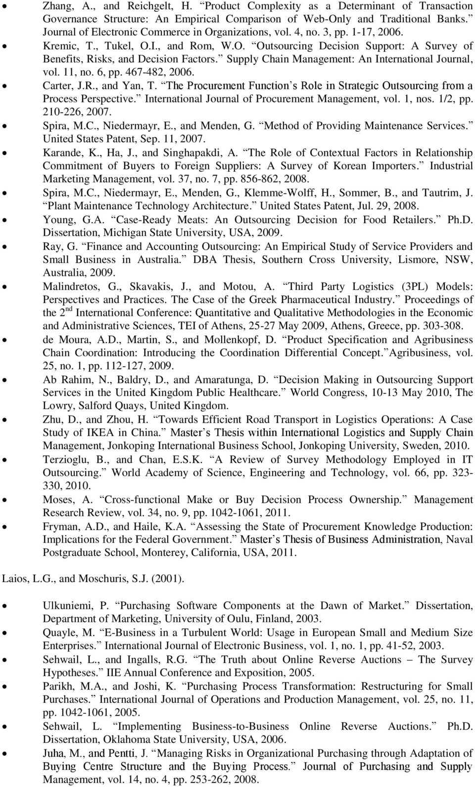 Supply Chain Management: An International Journal, vol. 11, no. 6, pp. 467-482, 2006. Carter, J.R., and Yan, T. The Procurement Function s Role in Strategic Outsourcing from a Process Perspective.