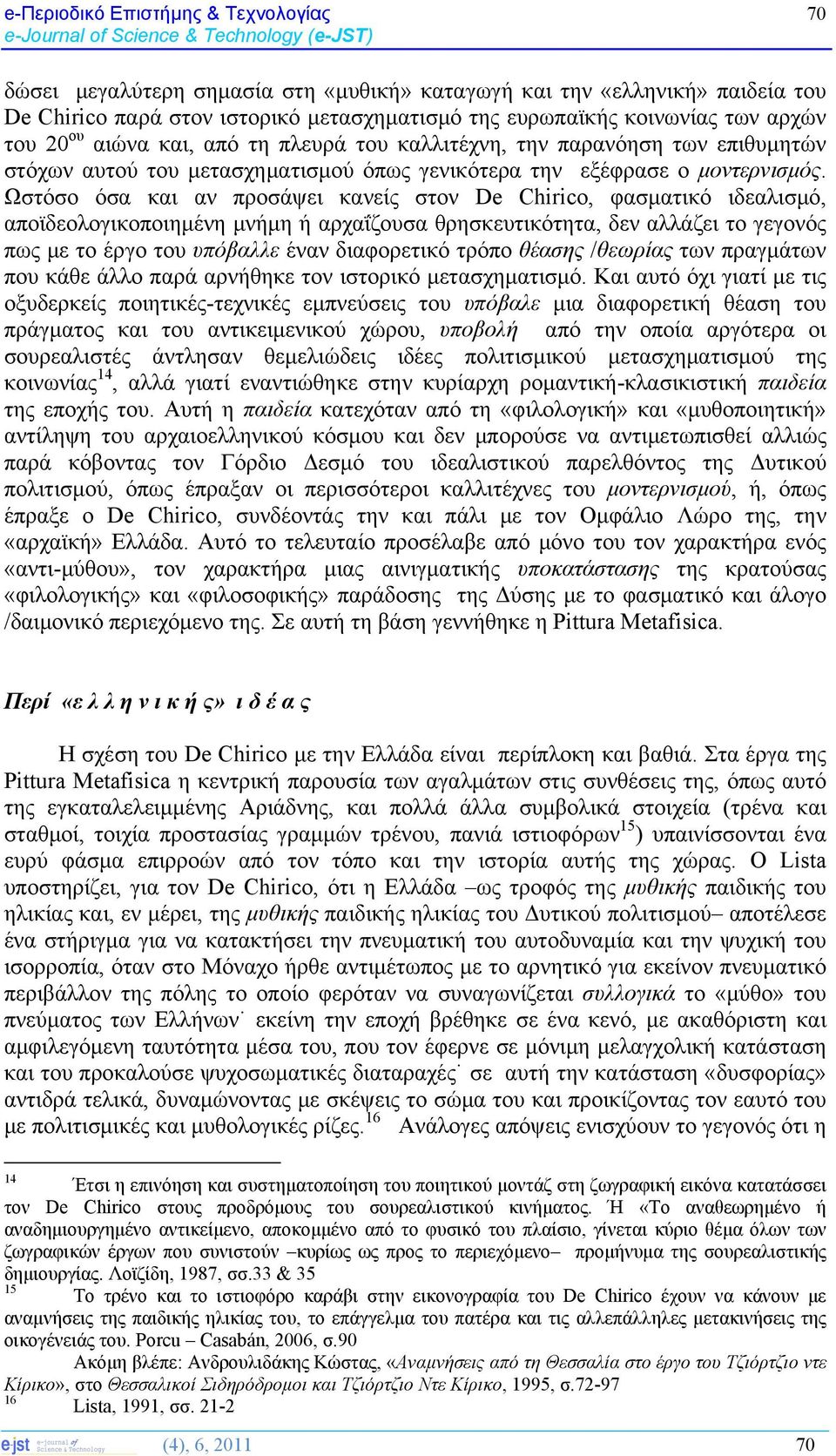 Ωστόσο όσα και αν προσάψει κανείς στον De Chirico, φασματικό ιδεαλισμό, αποϊδεολογικοποιημένη μνήμη ή αρχαΐζουσα θρησκευτικότητα, δεν αλλάζει το γεγονός πως με το έργο του υπόβαλλε έναν διαφορετικό