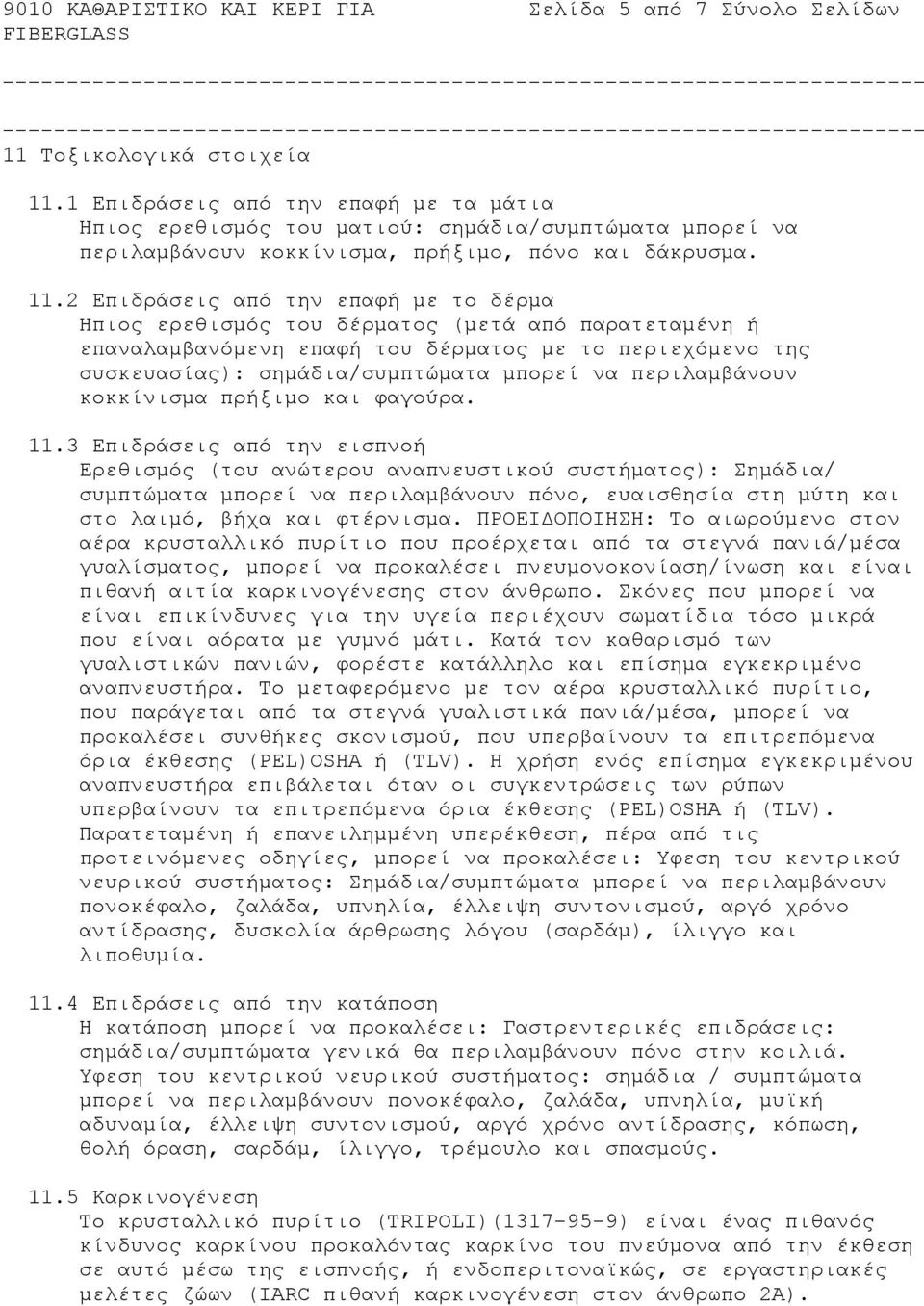 2 Επιδράσεις από την επαφή με το δέρμα Ηπιος ερεθισμός του δέρματος (μετά από παρατεταμένη ή επαναλαμβανόμενη επαφή του δέρματος με το περιεχόμενο της συσκευασίας): σημάδια/συμπτώματα μπορεί να