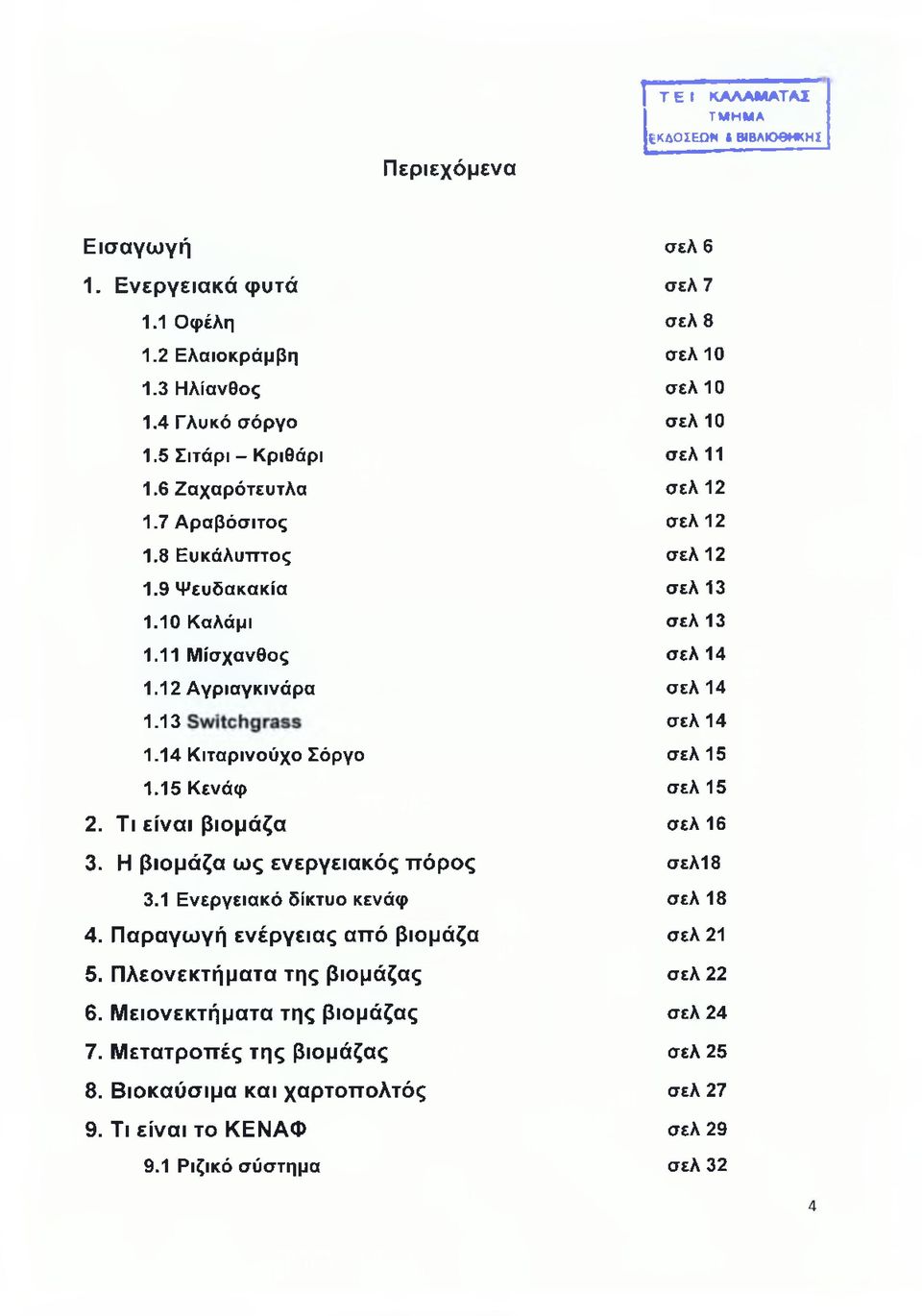 13 σελ 14 1.14 Κιταρινούχο Σόργο σελ 15 1.15 Κενάφ σελ 15 2. Τι είναι βιομάζα σελ 16 3. Η βιομάζα ως ενεργειακός πόρος σελ18 3.1 Ενεργειακό δίκτυο κενάφ σελ 18 4.