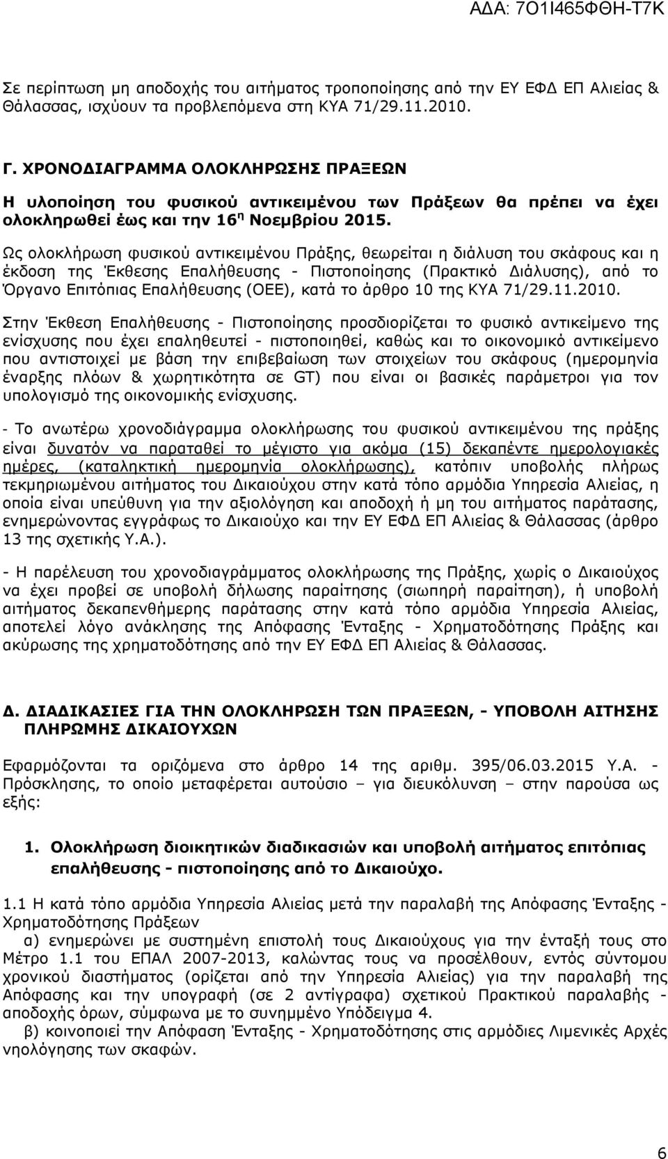 Ως ολοκλήρωση φυσικού αντικειµένου Πράξης, θεωρείται η διάλυση του σκάφους και η έκδοση της Έκθεσης Επαλήθευσης - Πιστοποίησης (Πρακτικό ιάλυσης), από το Όργανο Επιτόπιας Επαλήθευσης (ΟΕΕ), κατά το