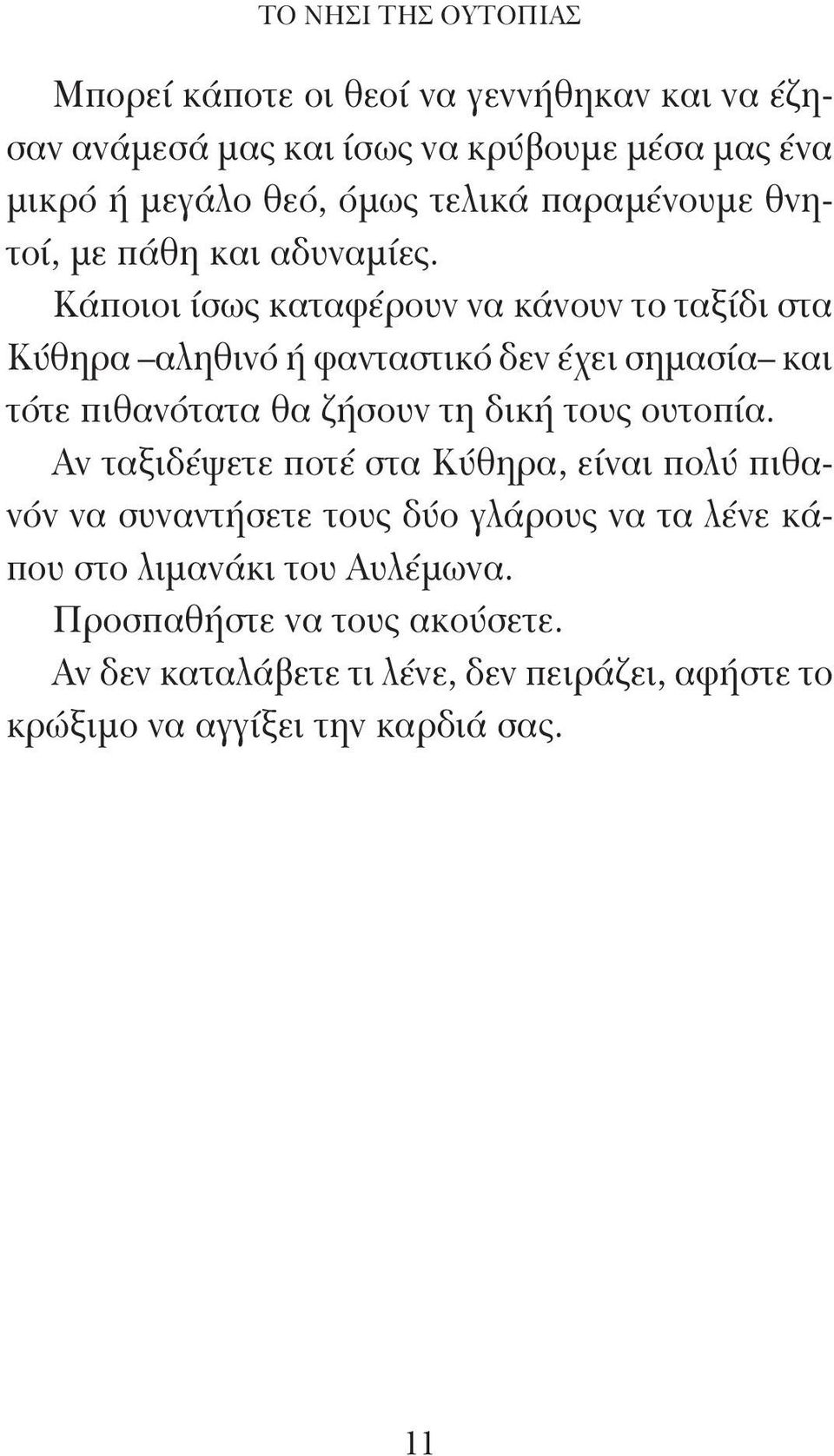 Κάποιοι ίσως καταφέρουν να κάνουν το ταξίδι στα Κύθηρα αληθινό ή φανταστικό δεν έχει σημασία και τότε πιθανότατα θα ζήσουν τη δική τους ουτοπία.