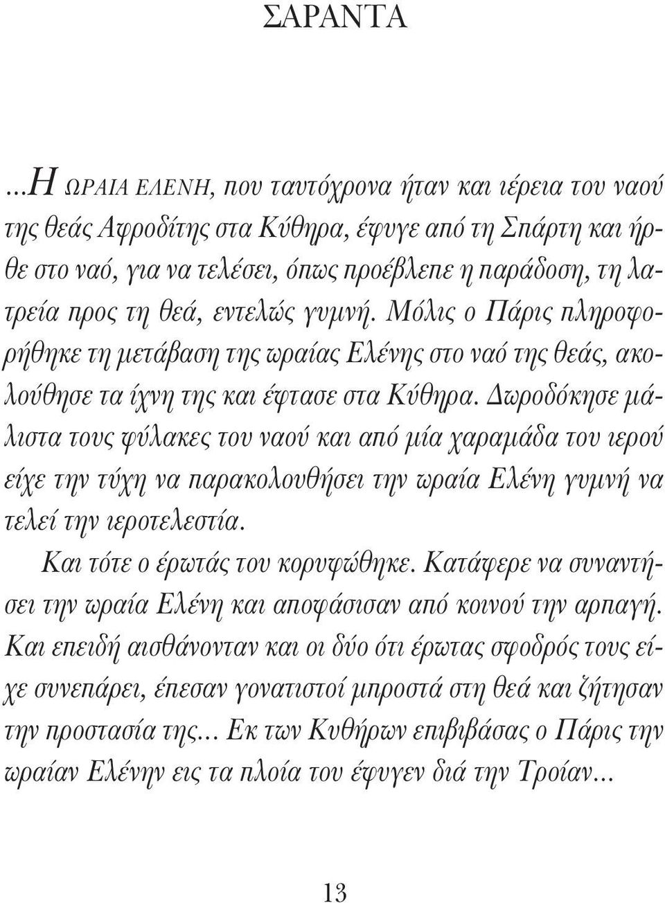 εντελώς γυμνή. Μόλις ο Πάρις πληροφορήθηκε τη μετάβαση της ωραίας Ελένης στο ναό της θεάς, ακολούθησε τα ίχνη της και έφτασε στα Κύθηρα.