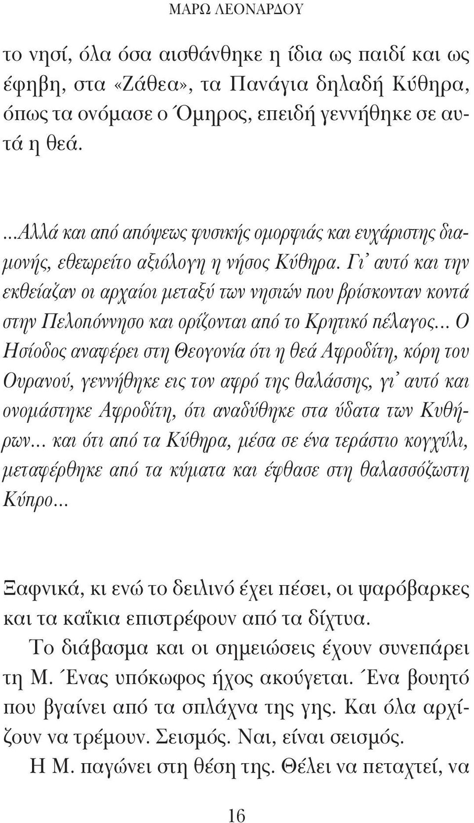 Γι αυτό και την εκθείαζαν οι αρχαίοι μεταξύ των νησιών που βρίσκονταν κοντά στην Πελοπόννησο και ορίζονται από το Κρητικό πέλαγος.